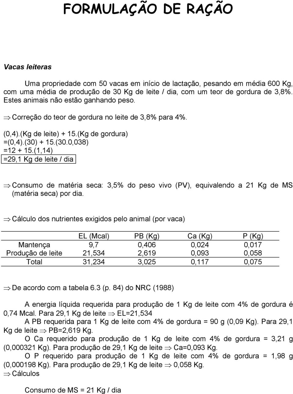 (1,14) =29,1 Kg de leite / dia Consumo de matéria seca: 3,5% do peso vivo (PV), equivalendo a 21 Kg de MS (matéria seca) por dia.