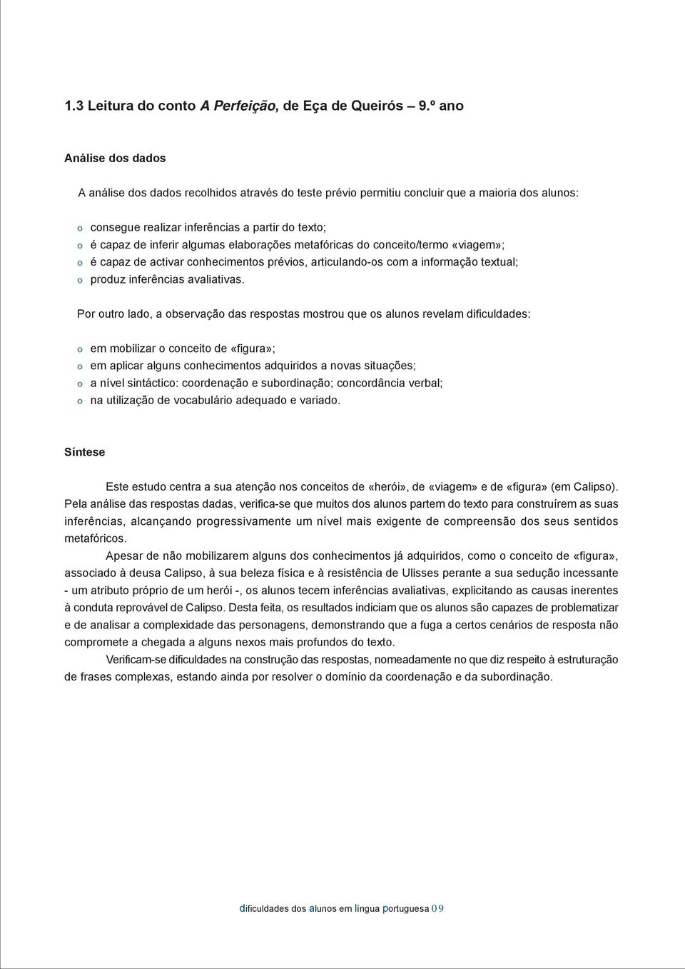 metafóricas d cnceit/term «viagem»; é capaz de activar cnheciments prévis, articuland-s cm a infrmaçã textual; prduz inferências avaliativas.