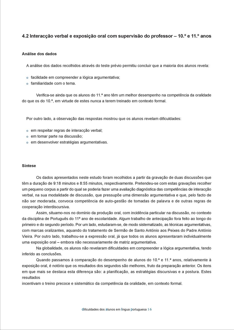 Verifica-se ainda que s aluns d 11.º an têm um melhr desempenh na cmpetência da ralidade d que s d 10.º, em virtude de estes nunca a terem treinad em cntext frmal.