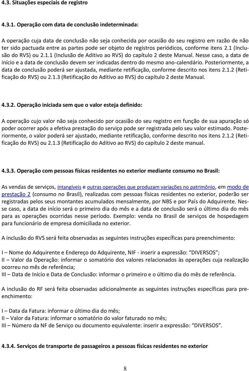 registros periódicos, conforme itens 2.1 (Inclusão do RVS) ou 2.1.1 (Inclusão de Aditivo ao RVS) do capítulo 2 deste Manual.