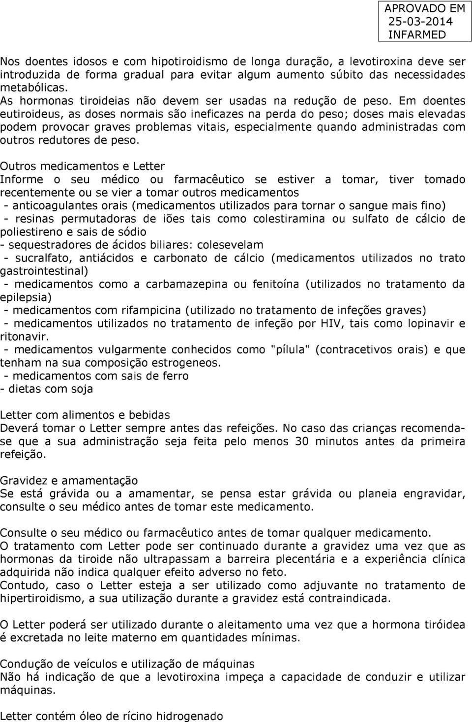 Em doentes eutiroideus, as doses normais são ineficazes na perda do peso; doses mais elevadas podem provocar graves problemas vitais, especialmente quando administradas com outros redutores de peso.