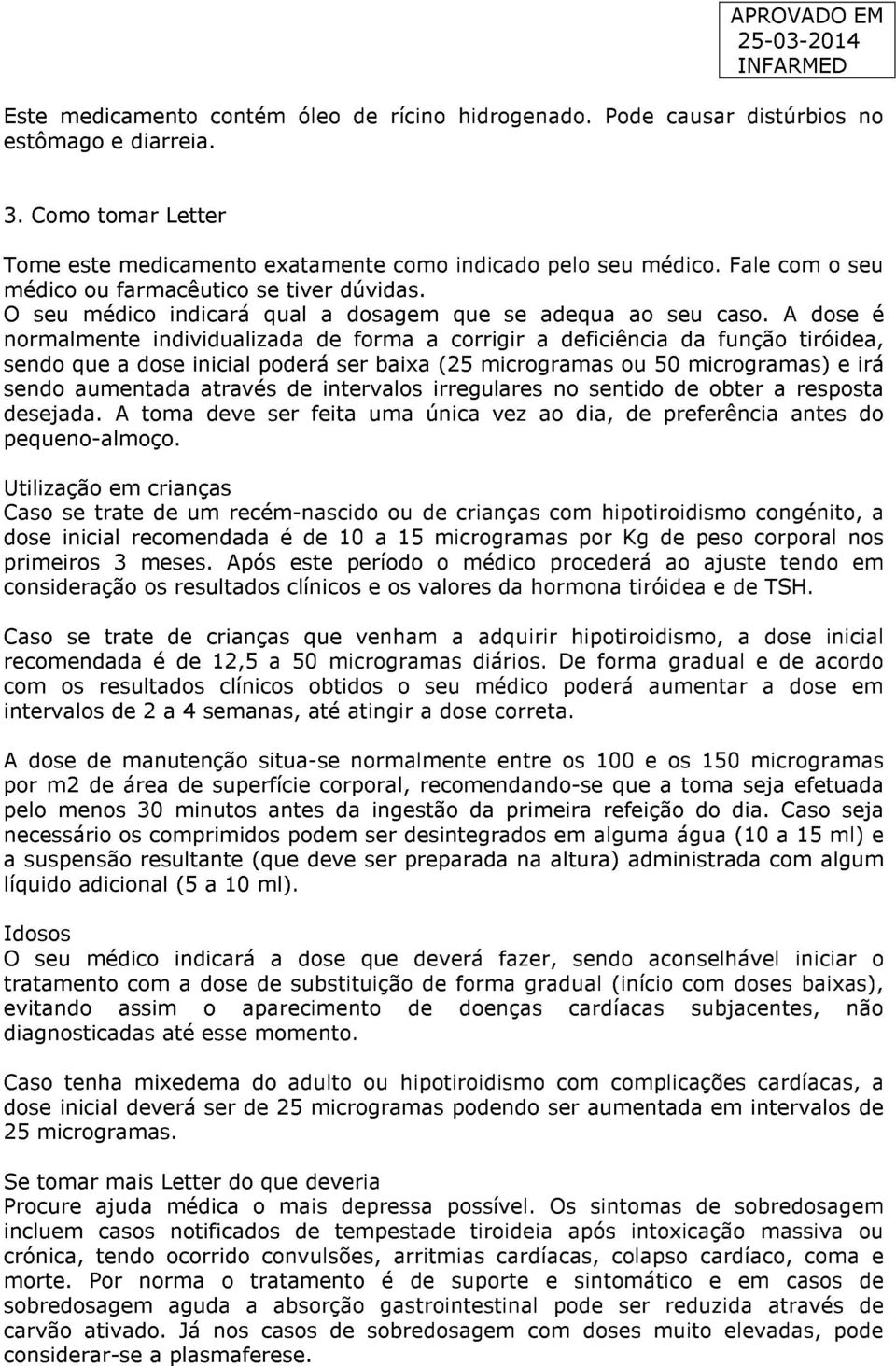 A dose é normalmente individualizada de forma a corrigir a deficiência da função tiróidea, sendo que a dose inicial poderá ser baixa (25 microgramas ou 50 microgramas) e irá sendo aumentada através