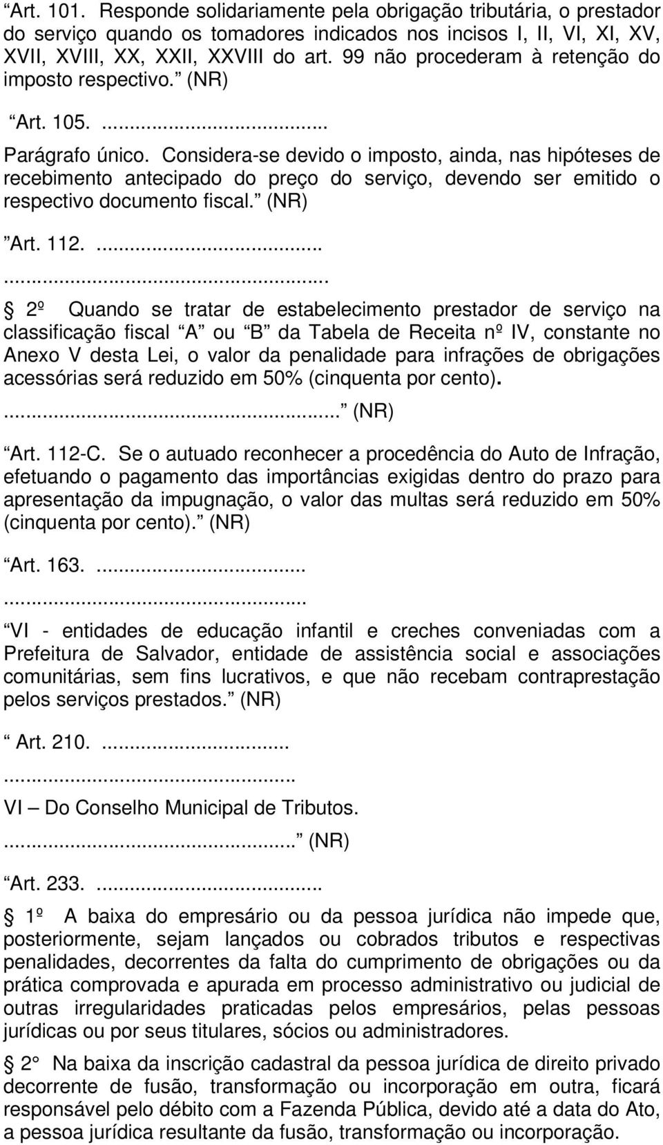 Considera-se devido o imposto, ainda, nas hipóteses de recebimento antecipado do preço do serviço, devendo ser emitido o respectivo documento fiscal. (NR) Art. 112.