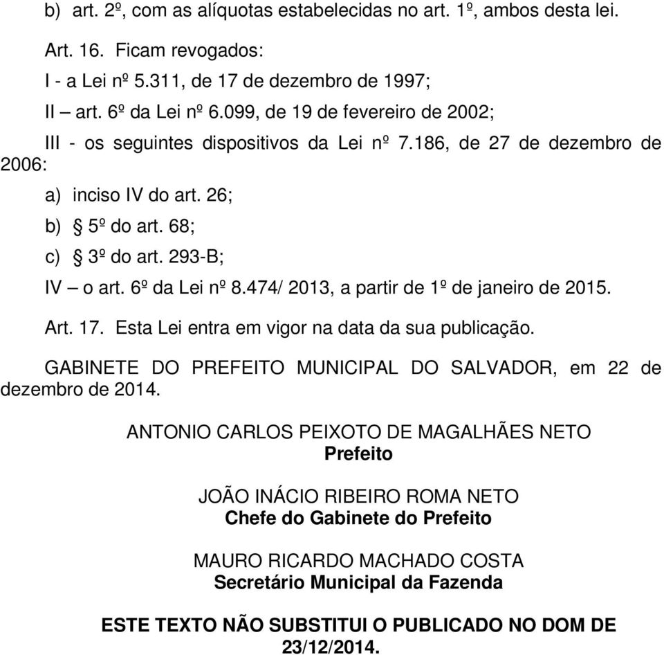 6º da Lei nº 8.474/ 2013, a partir de 1º de janeiro de 2015. Art. 17. Esta Lei entra em vigor na data da sua publicação. GABINETE DO PREFEITO MUNICIPAL DO SALVADOR, em 22 de dezembro de 2014.