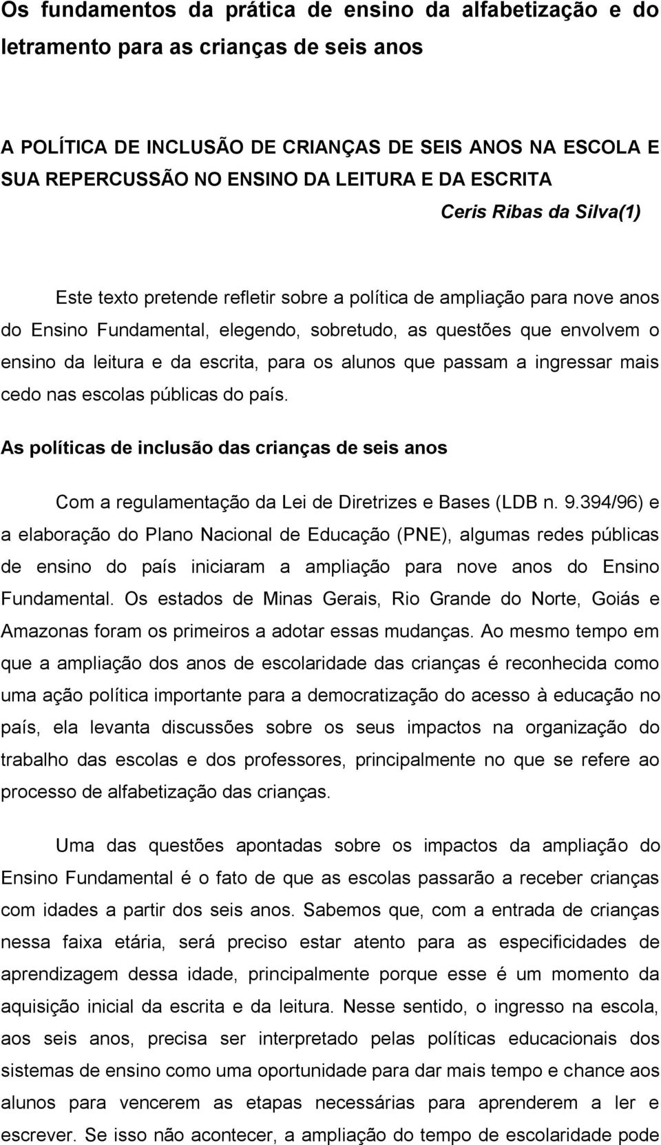 da escrita, para os alunos que passam a ingressar mais cedo nas escolas públicas do país. As políticas de inclusão das crianças de seis anos Com a regulamentação da Lei de Diretrizes e Bases (LDB n.