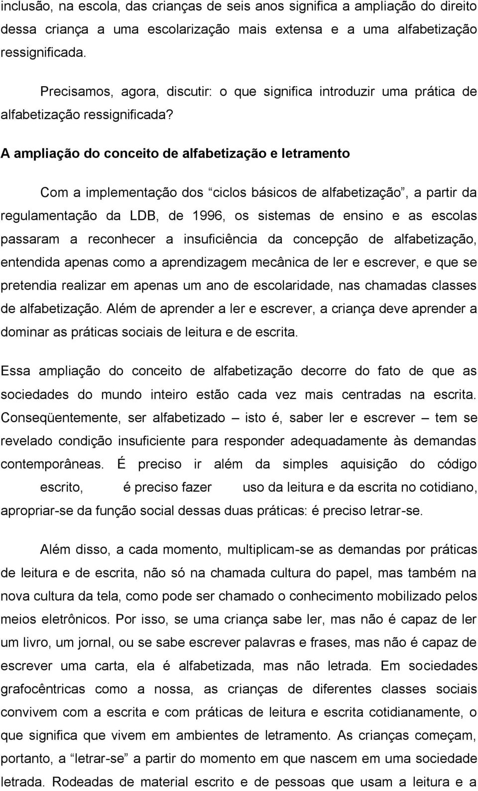 A ampliação do conceito de alfabetização e letramento Com a implementação dos ciclos básicos de alfabetização, a partir da regulamentação da LDB, de 1996, os sistemas de ensino e as escolas passaram