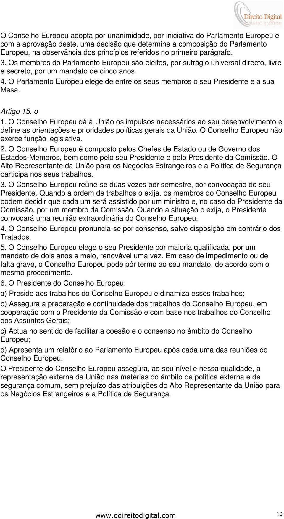 O Parlamento Europeu elege de entre os seus membros o seu Presidente e a sua Mesa. Artigo 15. o 1.