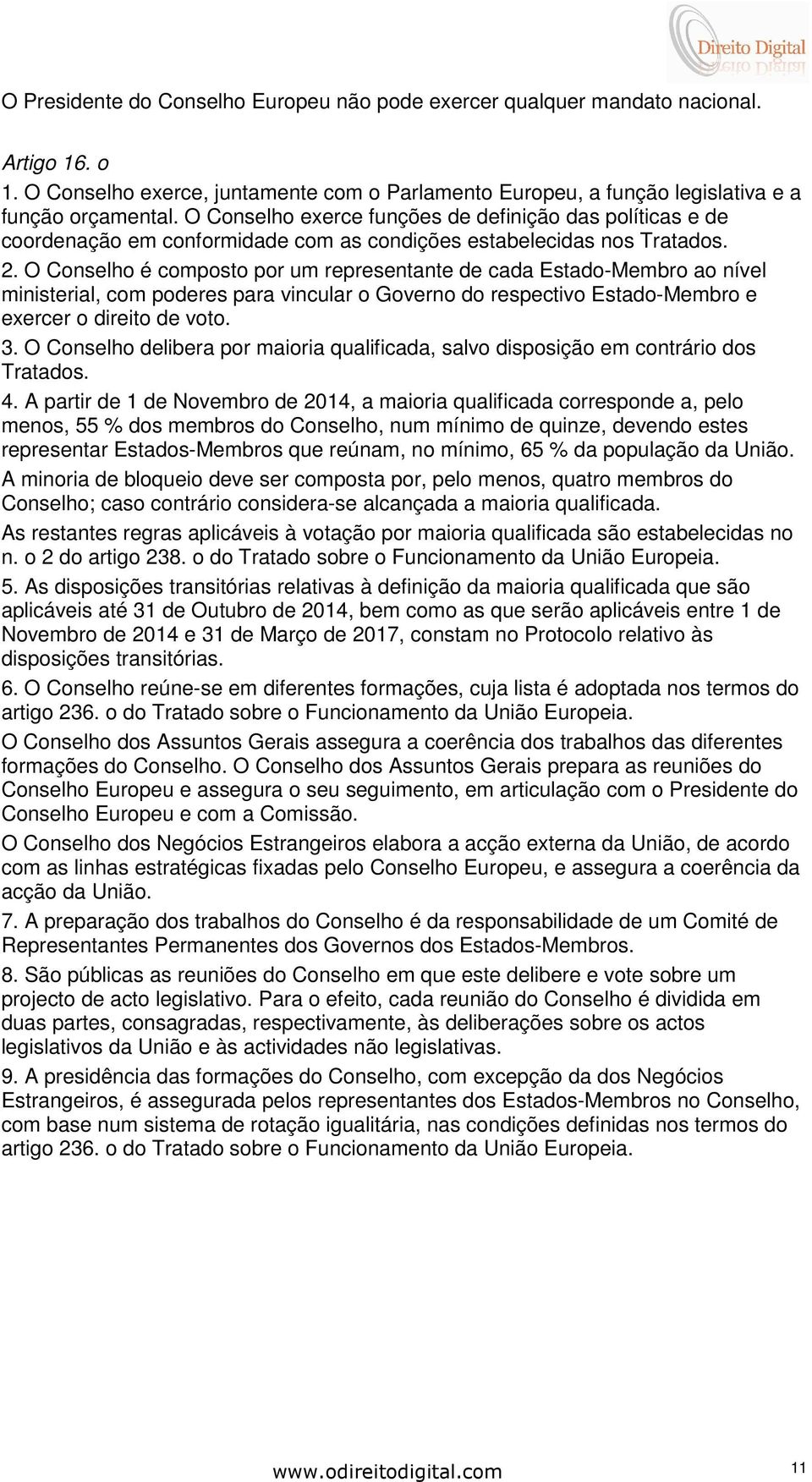 O Conselho é composto por um representante de cada Estado-Membro ao nível ministerial, com poderes para vincular o Governo do respectivo Estado-Membro e exercer o direito de voto. 3.