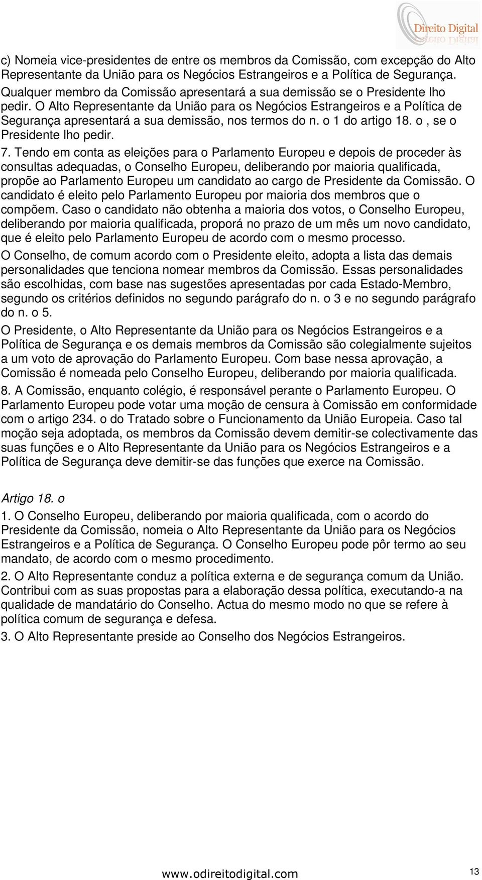 O Alto Representante da União para os Negócios Estrangeiros e a Política de Segurança apresentará a sua demissão, nos termos do n. o 1 do artigo 18. o, se o Presidente lho pedir. 7.