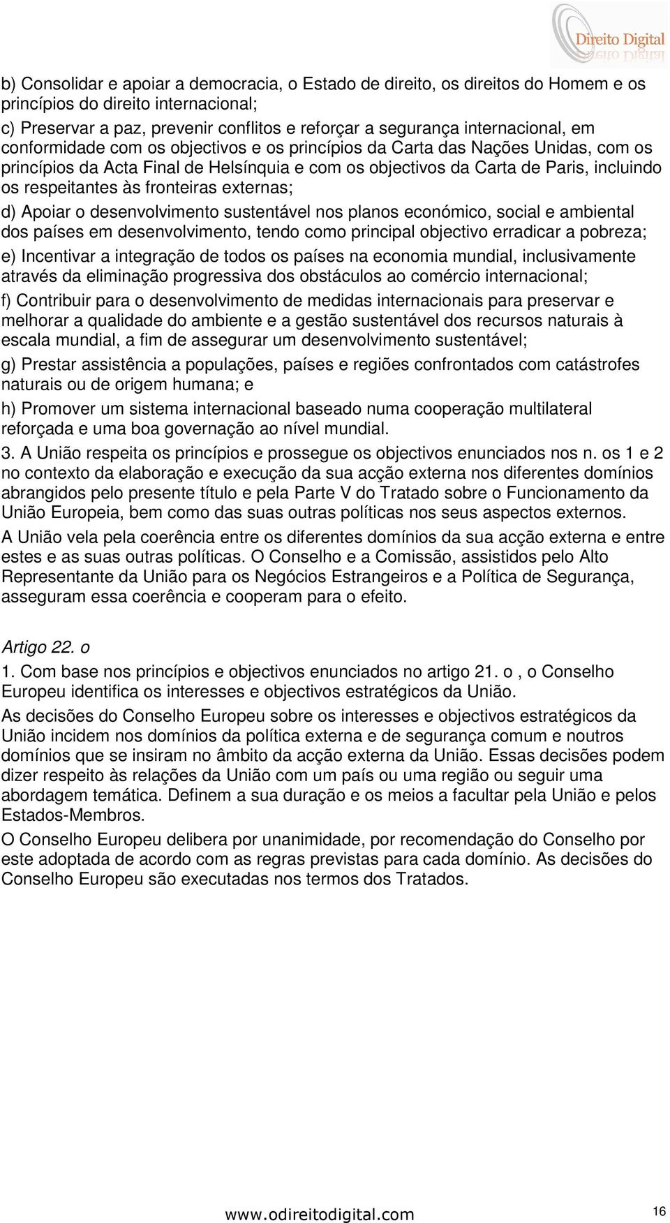 fronteiras externas; d) Apoiar o desenvolvimento sustentável nos planos económico, social e ambiental dos países em desenvolvimento, tendo como principal objectivo erradicar a pobreza; e) Incentivar