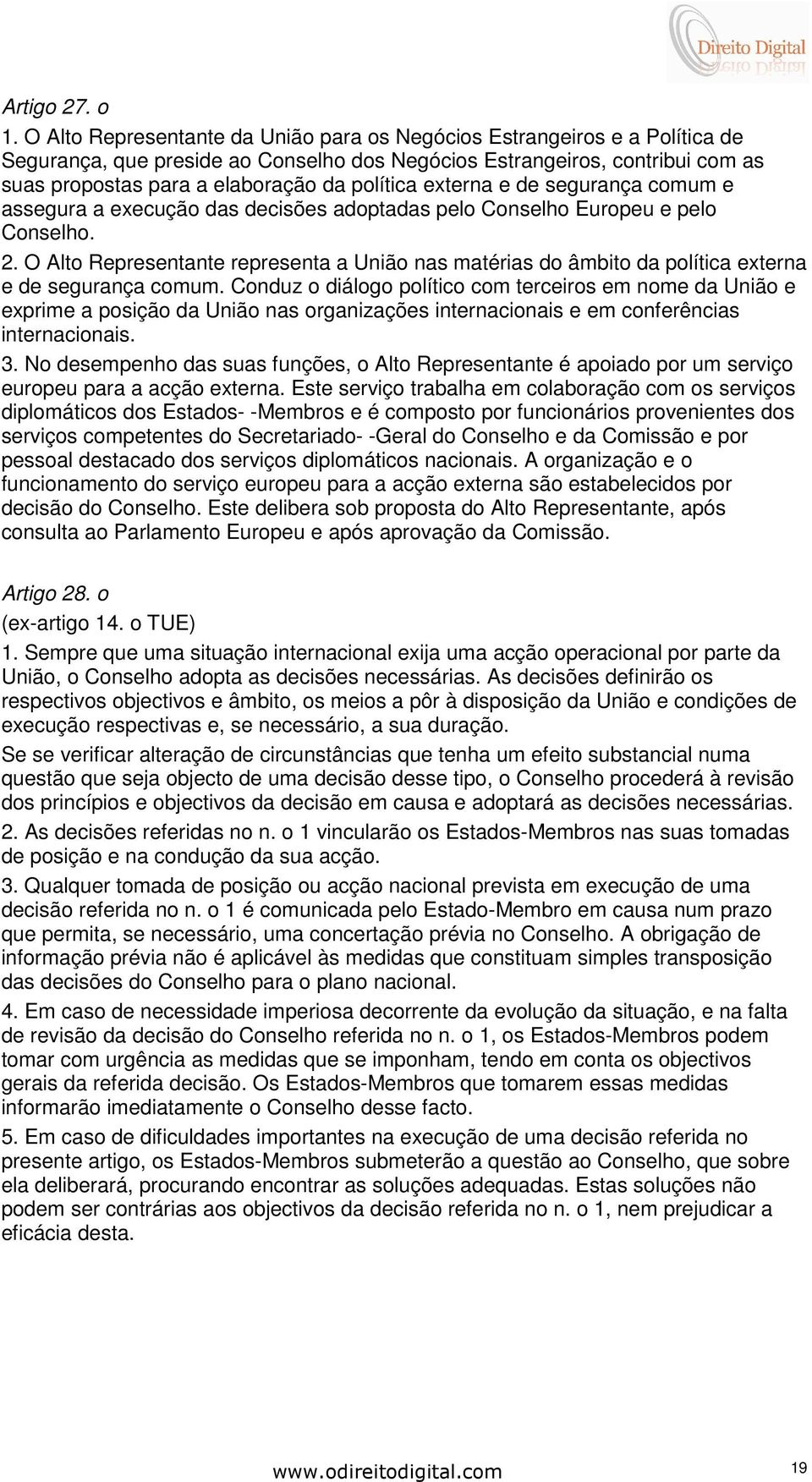 externa e de segurança comum e assegura a execução das decisões adoptadas pelo Conselho Europeu e pelo Conselho. 2.