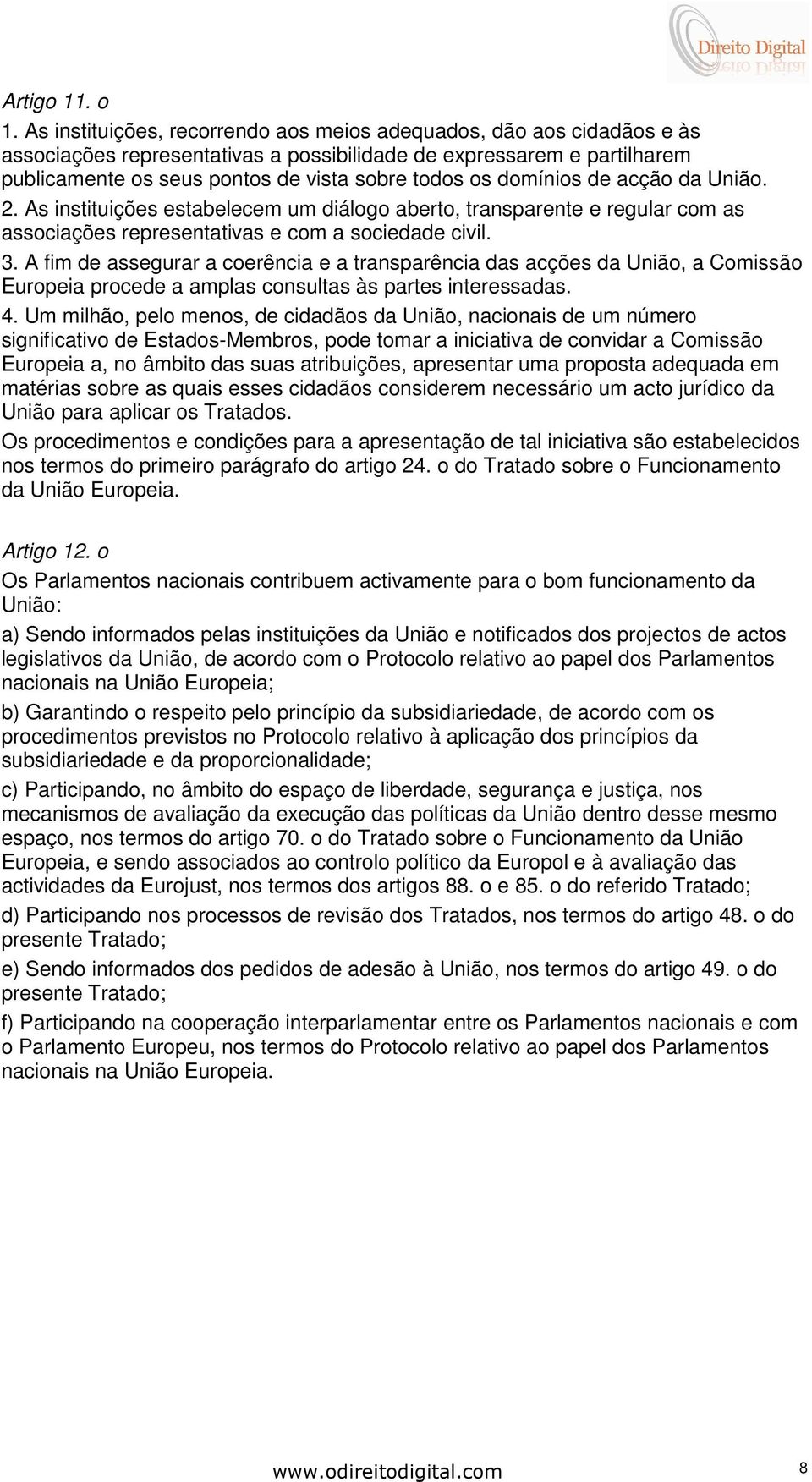 domínios de acção da União. 2. As instituições estabelecem um diálogo aberto, transparente e regular com as associações representativas e com a sociedade civil. 3.