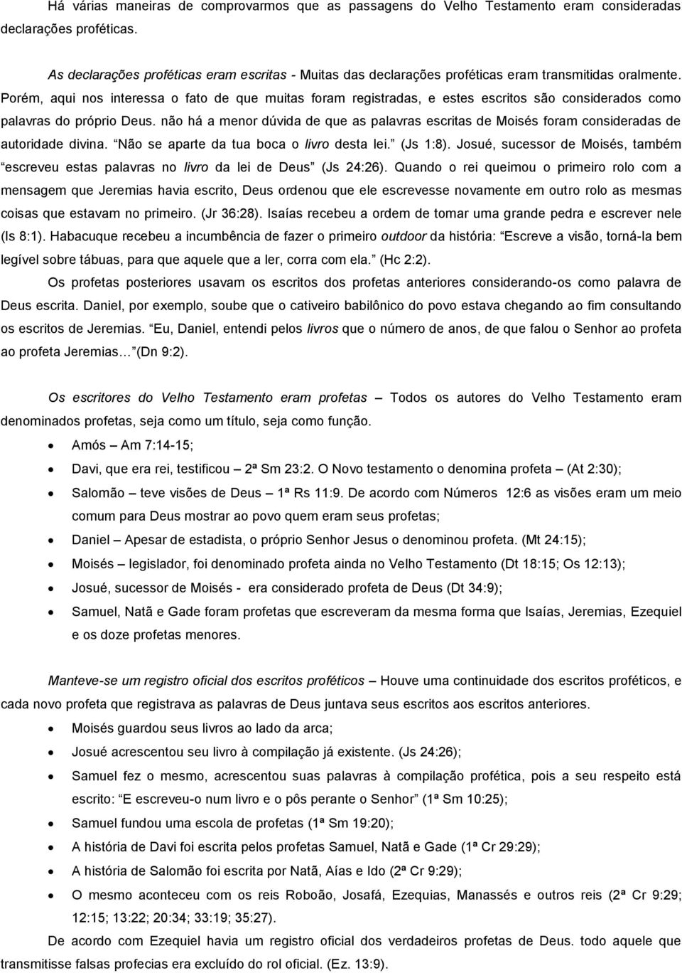 Porém, aqui nos interessa o fato de que muitas foram registradas, e estes escritos são considerados como palavras do próprio Deus.