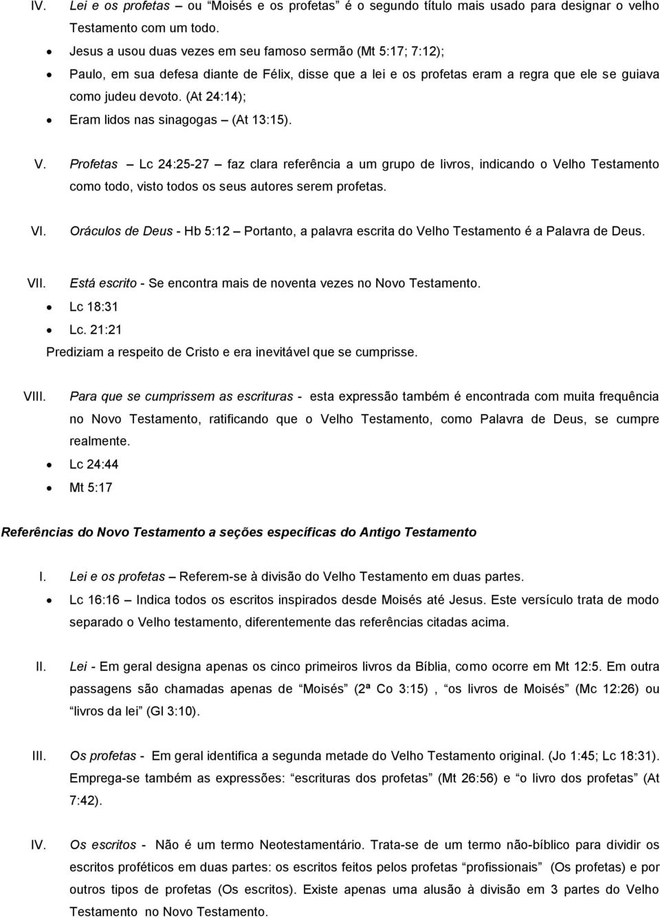 (At 24:14); Eram lidos nas sinagogas (At 13:15). V. Profetas Lc 24:25-27 faz clara referência a um grupo de livros, indicando o Velho Testamento como todo, visto todos os seus autores serem profetas.