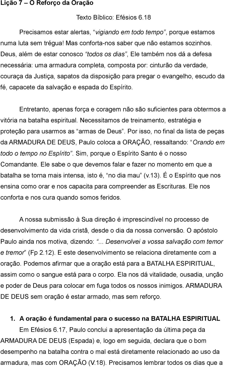 evangelho, escudo da fé, capacete da salvação e espada do Espírito. Entretanto, apenas força e coragem não são suficientes para obtermos a vitória na batalha espiritual.