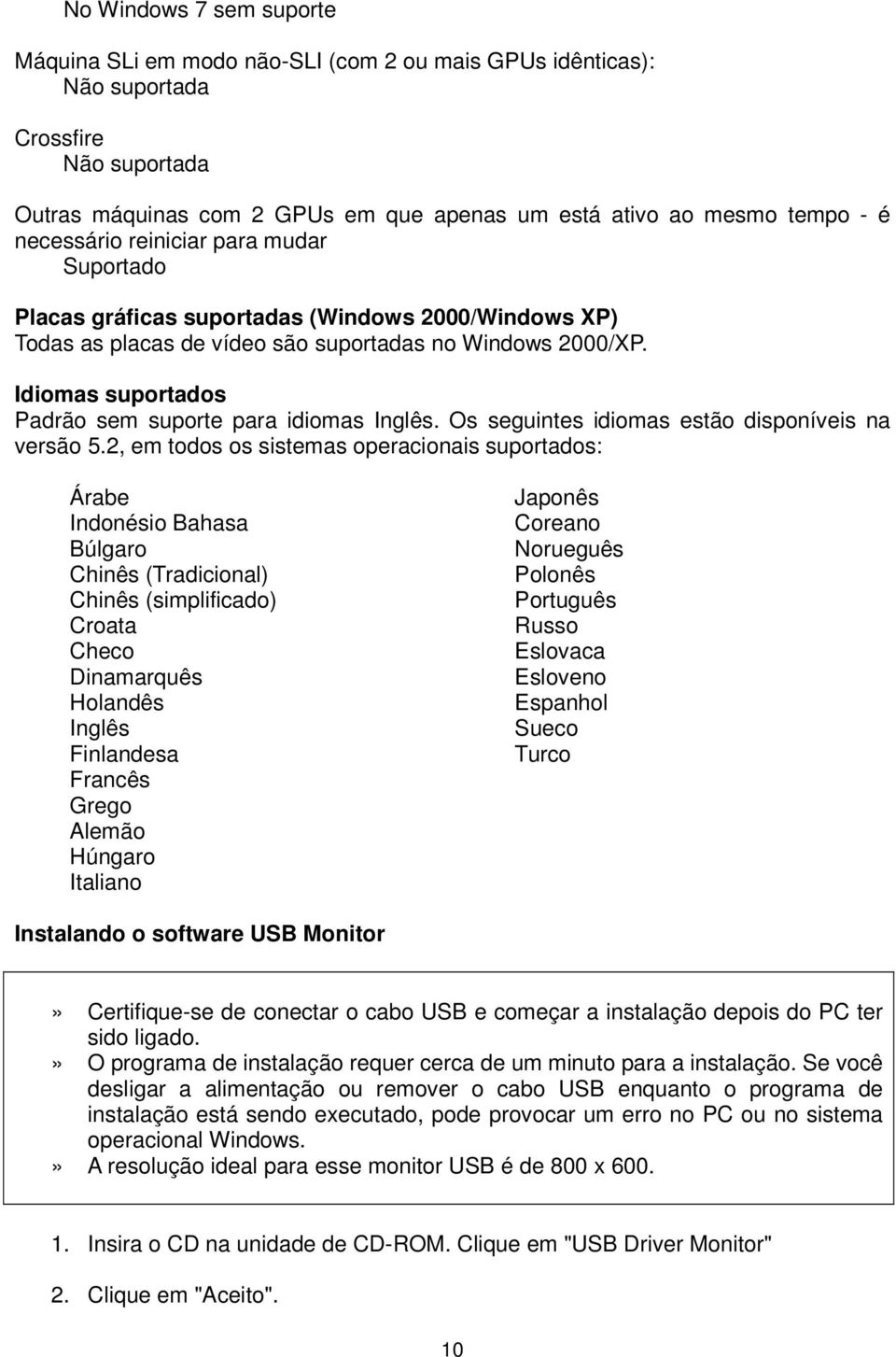 Idiomas suportados Padrão sem suporte para idiomas Inglês. Os seguintes idiomas estão disponíveis na versão 5.