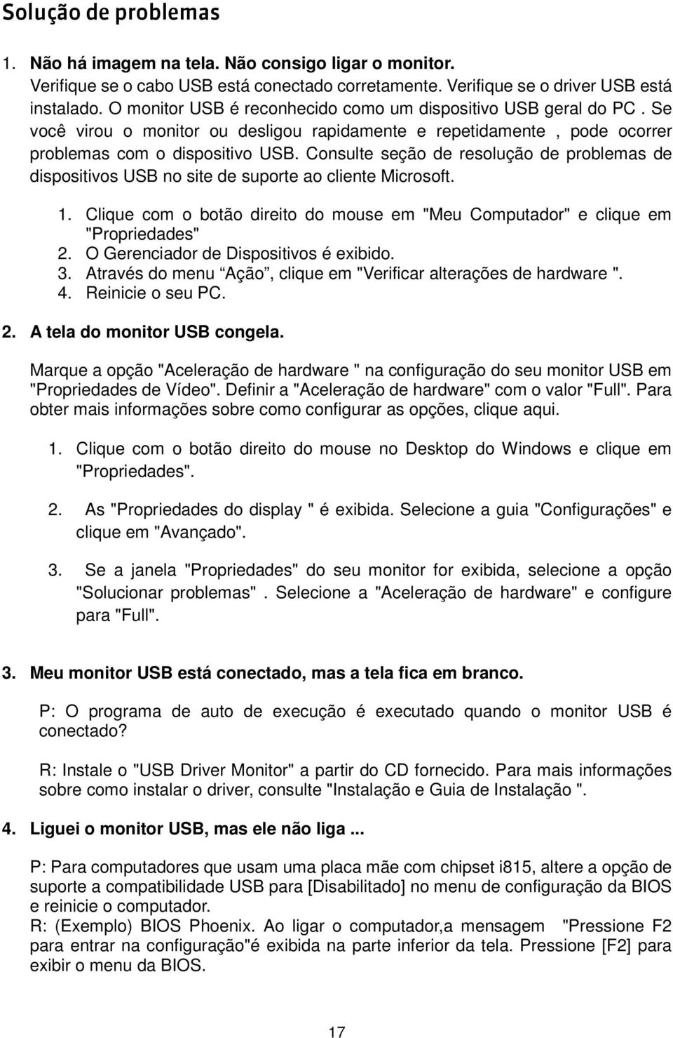 Consulte seção de resolução de problemas de dispositivos USB no site de suporte ao cliente Microsoft. 1. Clique com o botão direito do mouse em "Meu Computador" e clique em "Propriedades" 2.