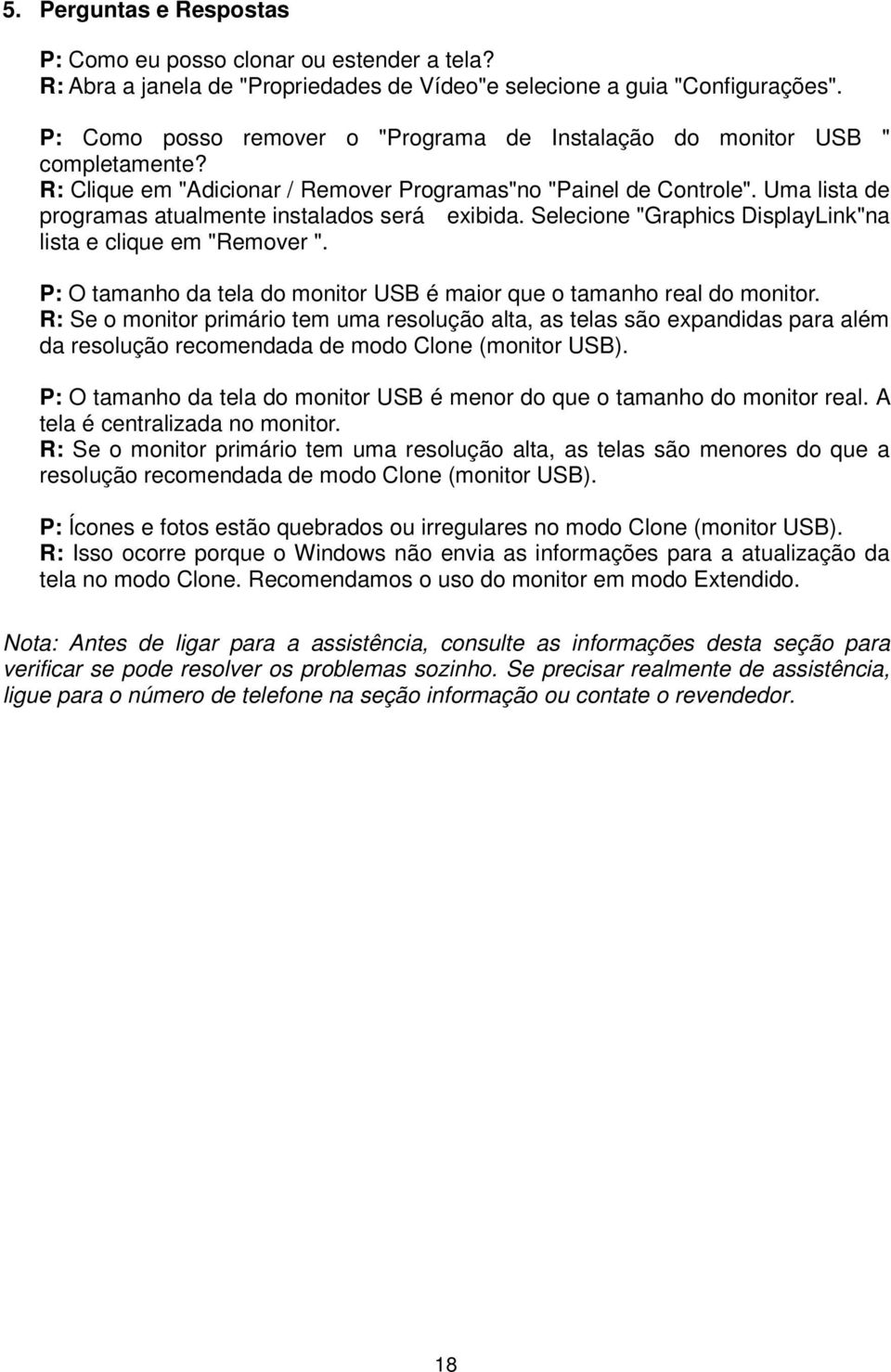 Uma lista de programas atualmente instalados será exibida. Selecione "Graphics DisplayLink"na lista e clique em "Remover ". P: O tamanho da tela do monitor USB é maior que o tamanho real do monitor.