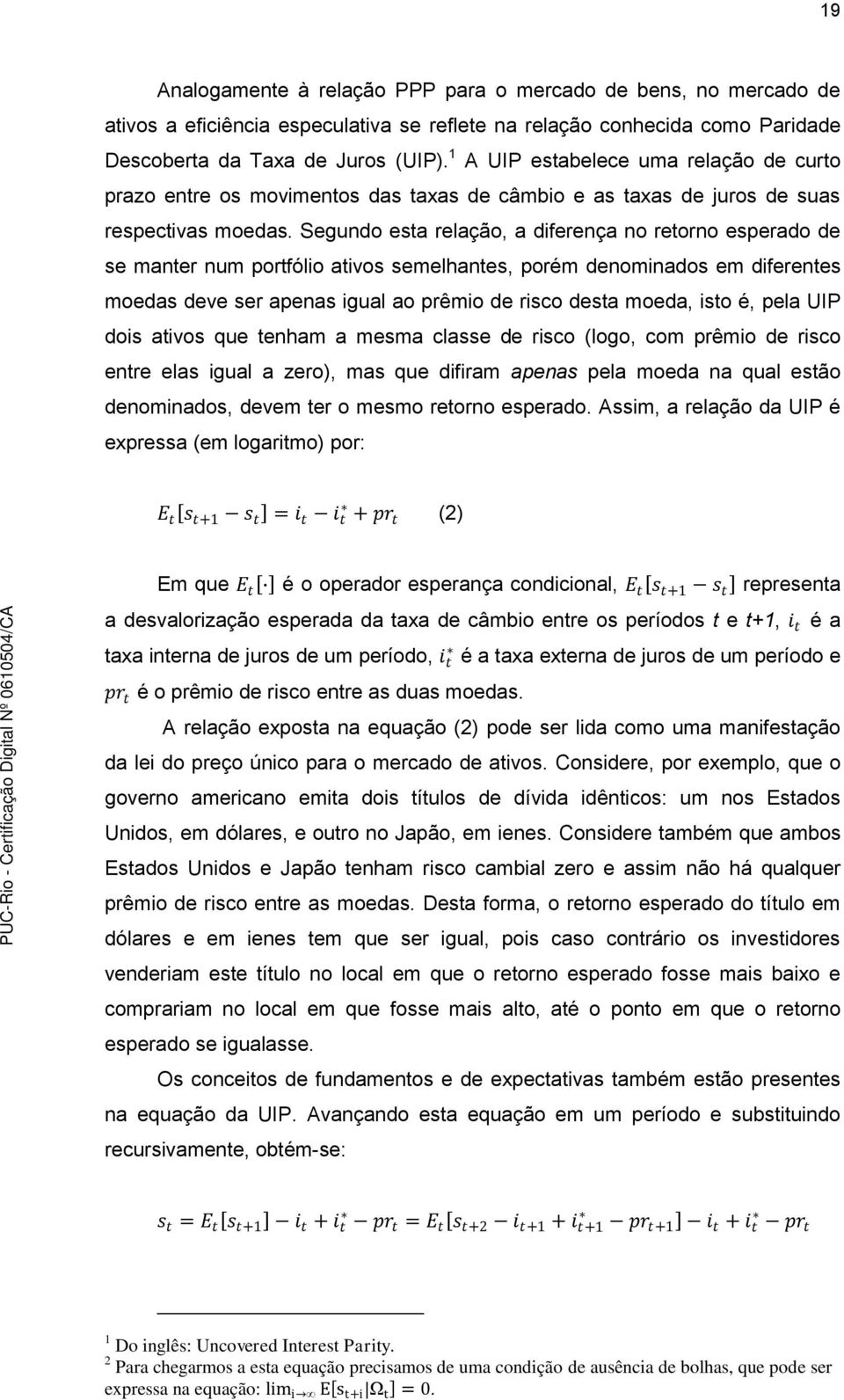 Segundo esta relação, a diferença no retorno esperado de se manter num portfólio ativos semelhantes, porém denominados em diferentes moedas deve ser apenas igual ao prêmio de risco desta moeda, isto