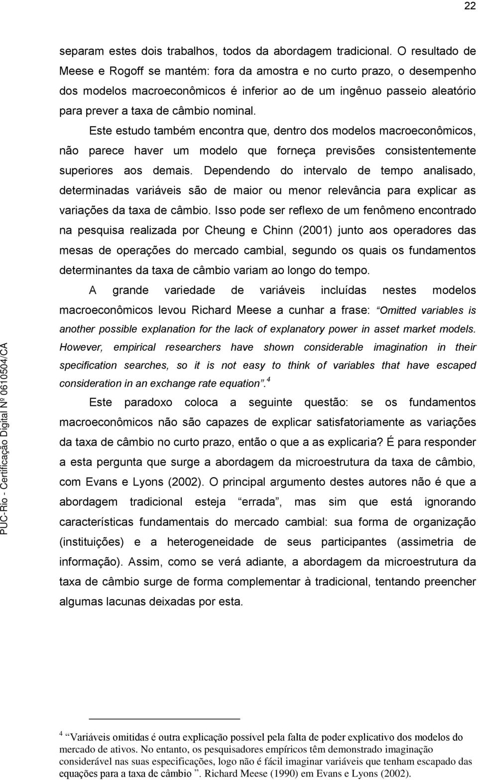 Este estudo também encontra que, dentro dos modelos macroeconômicos, não parece haver um modelo que forneça previsões consistentemente superiores aos demais.