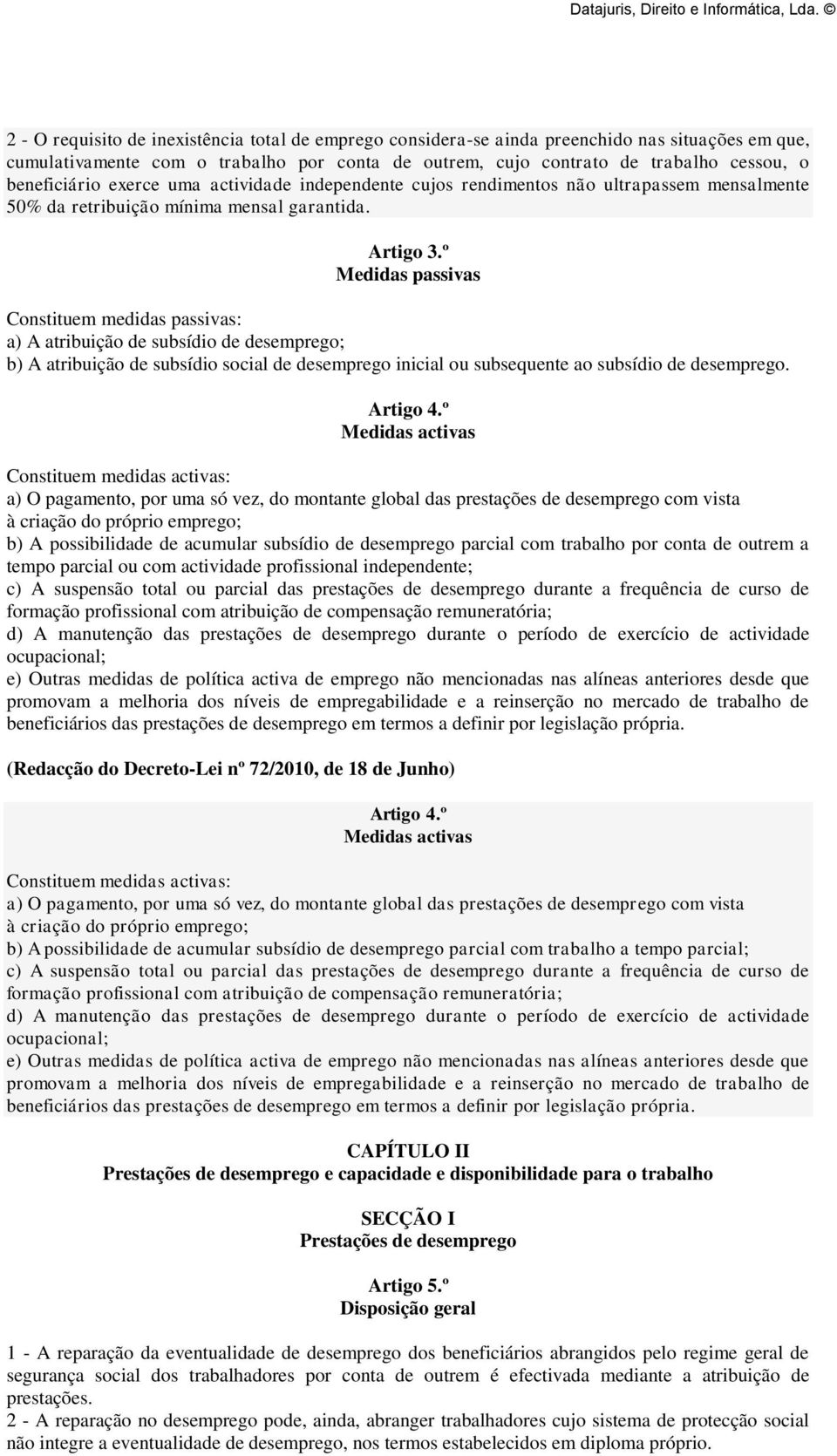 º Medidas passivas Constituem medidas passivas: a) A atribuição de subsídio de desemprego; b) A atribuição de subsídio social de desemprego inicial ou subsequente ao subsídio de desemprego. Artigo 4.