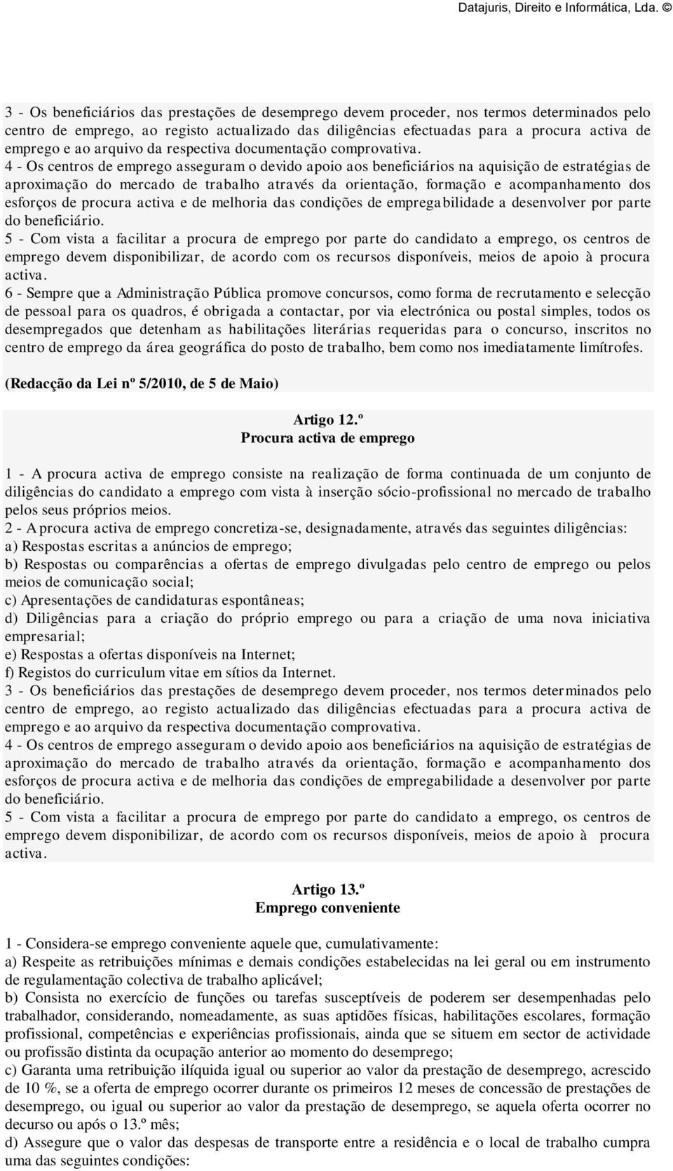 4 - Os centros de emprego asseguram o devido apoio aos beneficiários na aquisição de estratégias de aproximação do mercado de trabalho através da orientação, formação e acompanhamento dos esforços de