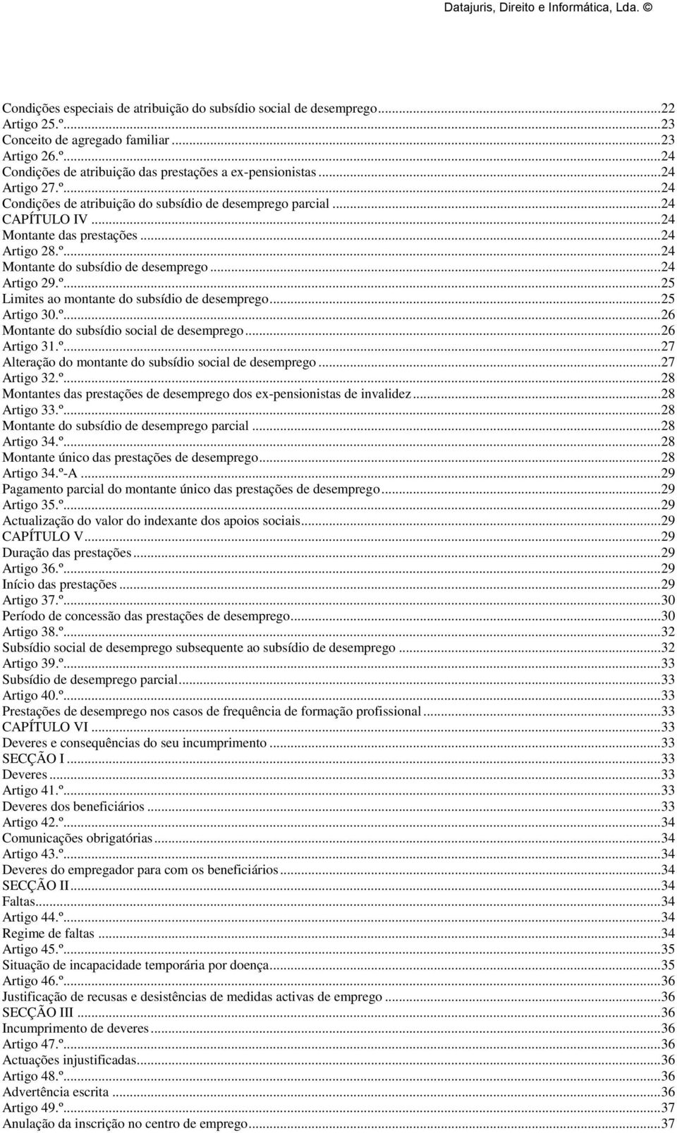 .. 24 Artigo 29.º... 25 Limites ao montante do subsídio de desemprego... 25 Artigo 30.º... 26 Montante do subsídio social de desemprego... 26 Artigo 31.º... 27 Alteração do montante do subsídio social de desemprego.