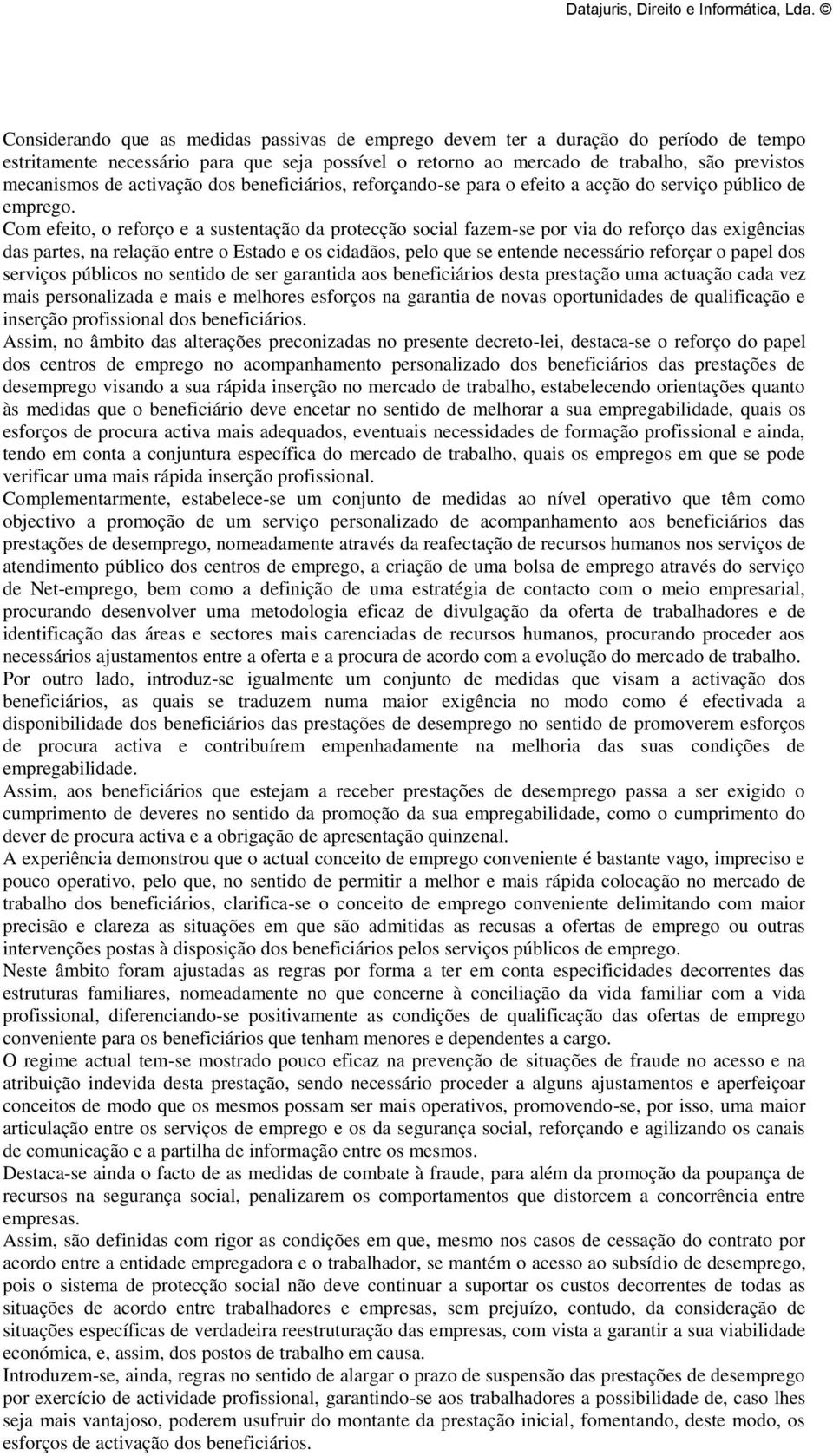 Com efeito, o reforço e a sustentação da protecção social fazem-se por via do reforço das exigências das partes, na relação entre o Estado e os cidadãos, pelo que se entende necessário reforçar o