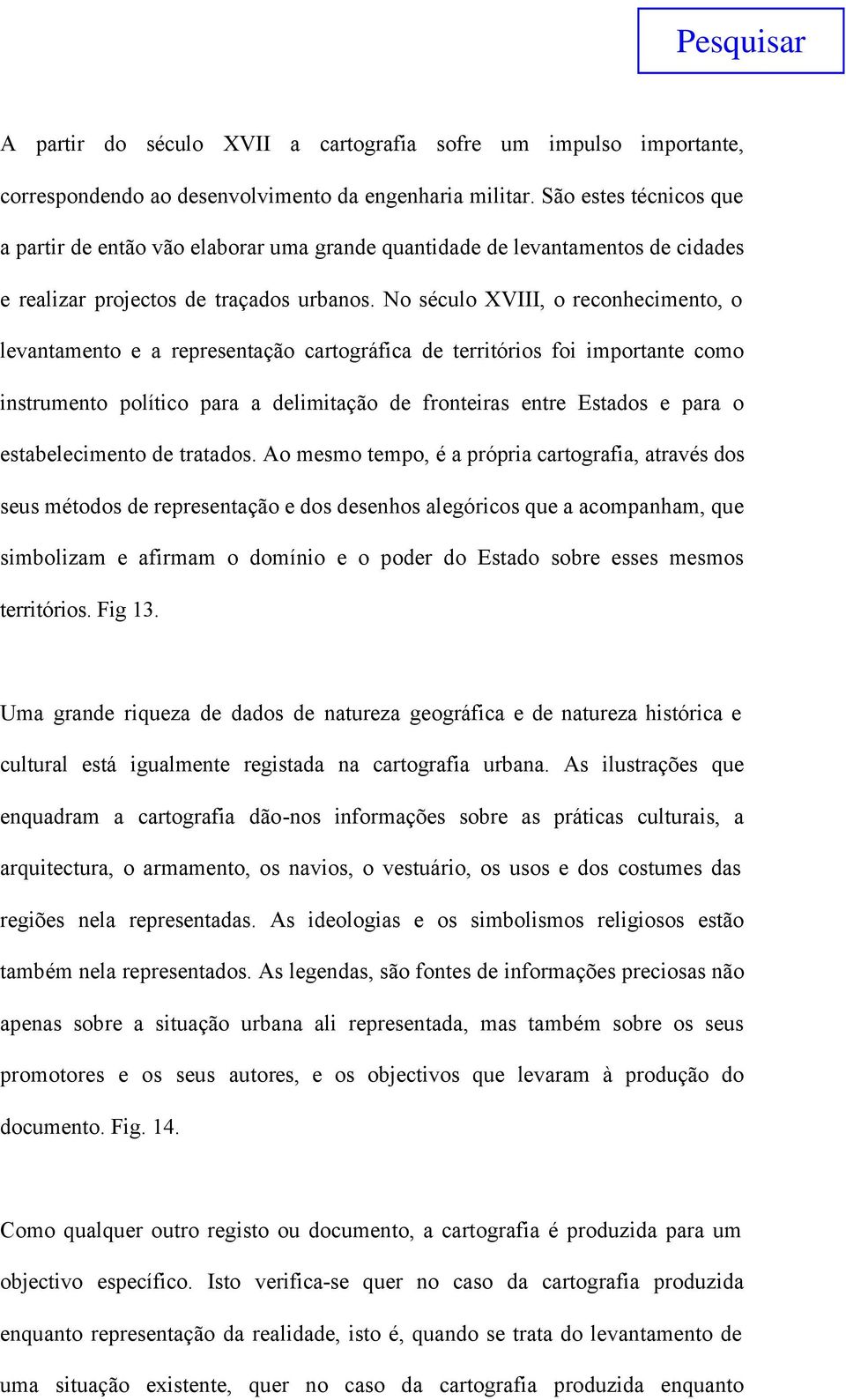 No século XVIII, o reconhecimento, o levantamento e a representação cartográfica de territórios foi importante como instrumento político para a delimitação de fronteiras entre Estados e para o