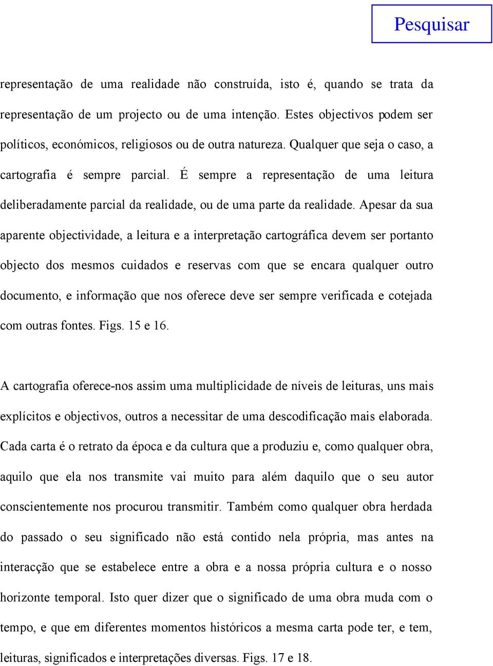 É sempre a representação de uma leitura deliberadamente parcial da realidade, ou de uma parte da realidade.