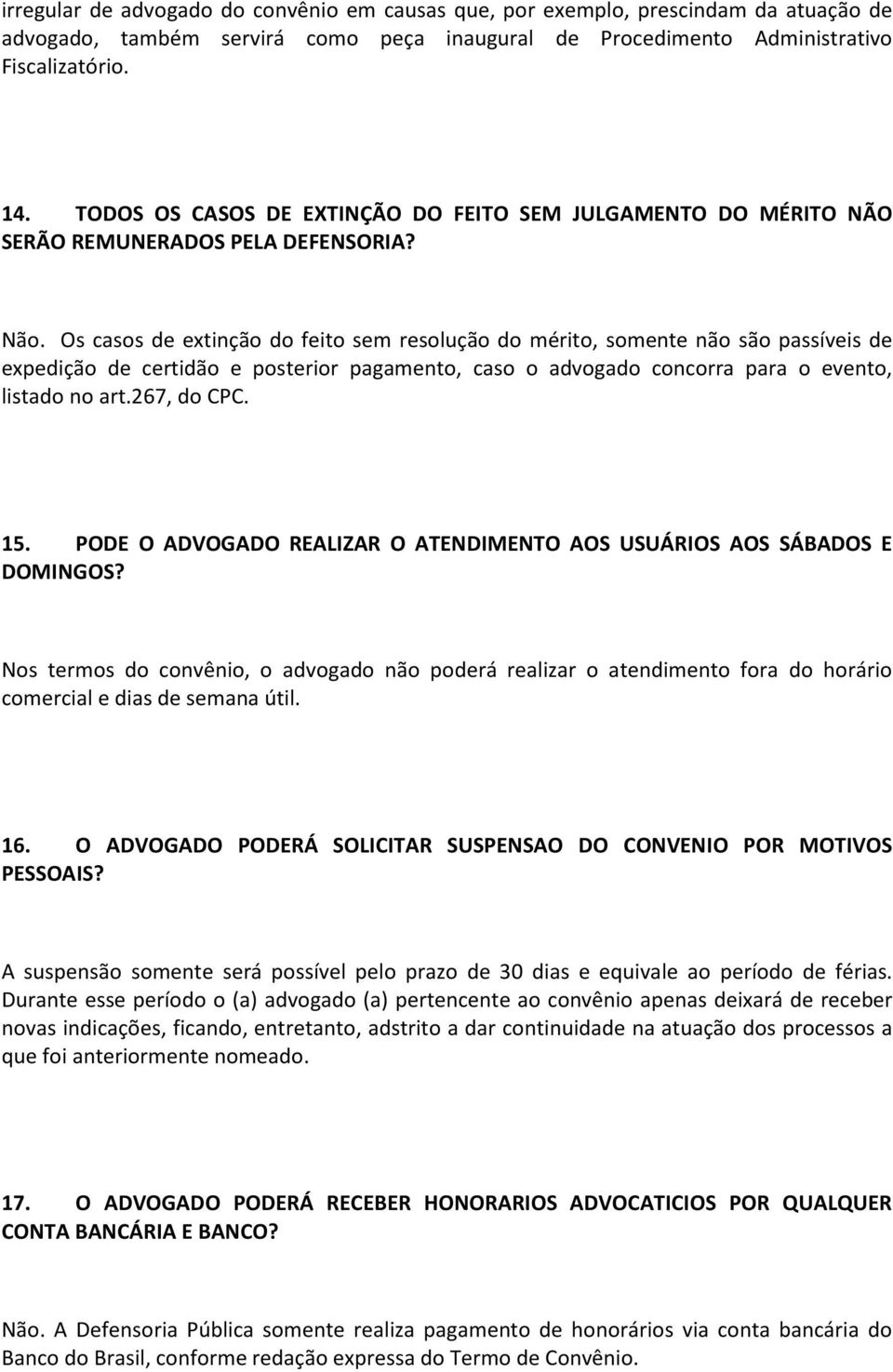 Os casos de extinção do feito sem resolução do mérito, somente não são passíveis de expedição de certidão e posterior pagamento, caso o advogado concorra para o evento, listado no art.267, do CPC. 15.