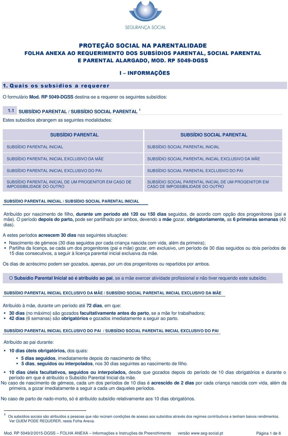 1 SUBSÍDIO PARENTAL / SUBSÍDIO SOCIAL PARENTAL 1 Estes subsídios abrangem as seguintes modalidades: SUBSÍDIO PARENTAL INICIAL SUBSÍDIO PARENTAL SUBSÍDIO PARENTAL INICIAL EXCLUSIVO DA MÃE SUBSÍDIO