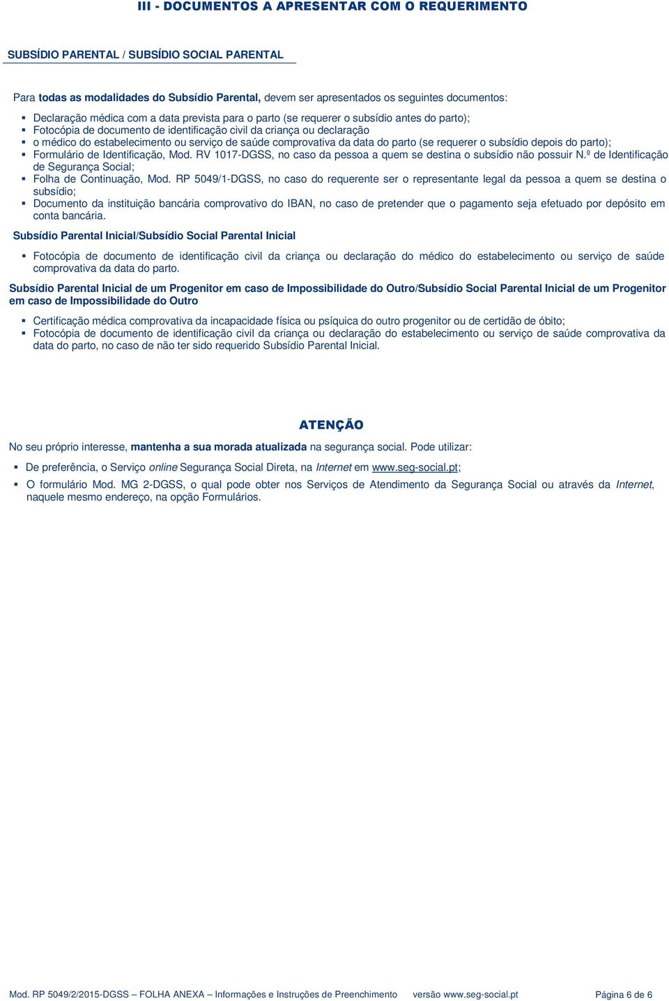 serviço de saúde comprovativa da data do parto (se requerer o subsídio depois do parto); Formulário de Identificação, Mod. RV 1017-DGSS, no caso da pessoa a quem se destina o subsídio não possuir N.