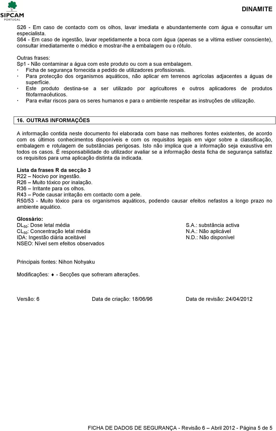 Outras frases: Sp1 - Não contaminar a água com este produto ou com a sua embalagem. Ficha de segurança fornecida a pedido de utilizadores profissionais.