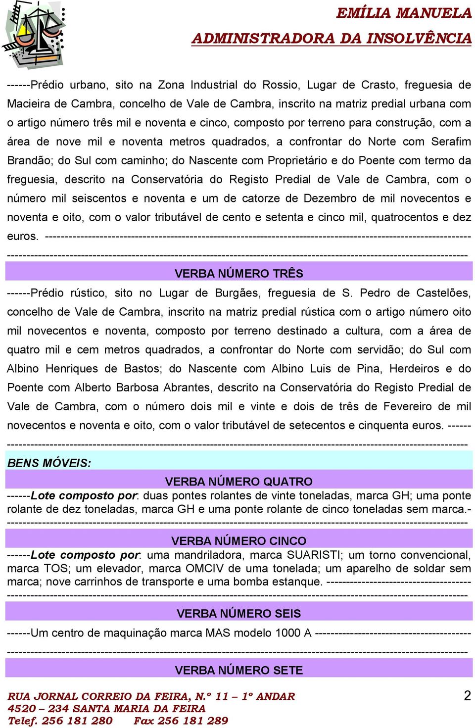 do Poente com termo da freguesia, descrito na Conservatória do Registo Predial de Vale de Cambra, com o número mil seiscentos e noventa e um de catorze de Dezembro de mil novecentos e noventa e oito,