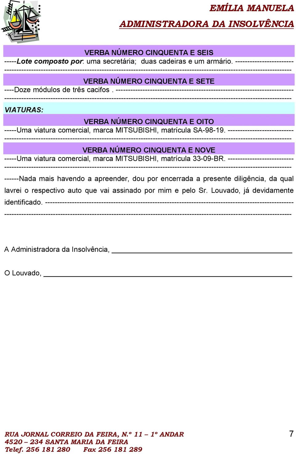 --------------------------- VERBA NÚMERO CINQUENTA E NOVE -----Uma viatura comercial, marca MITSUBISHI, matrícula 33-09-BR.