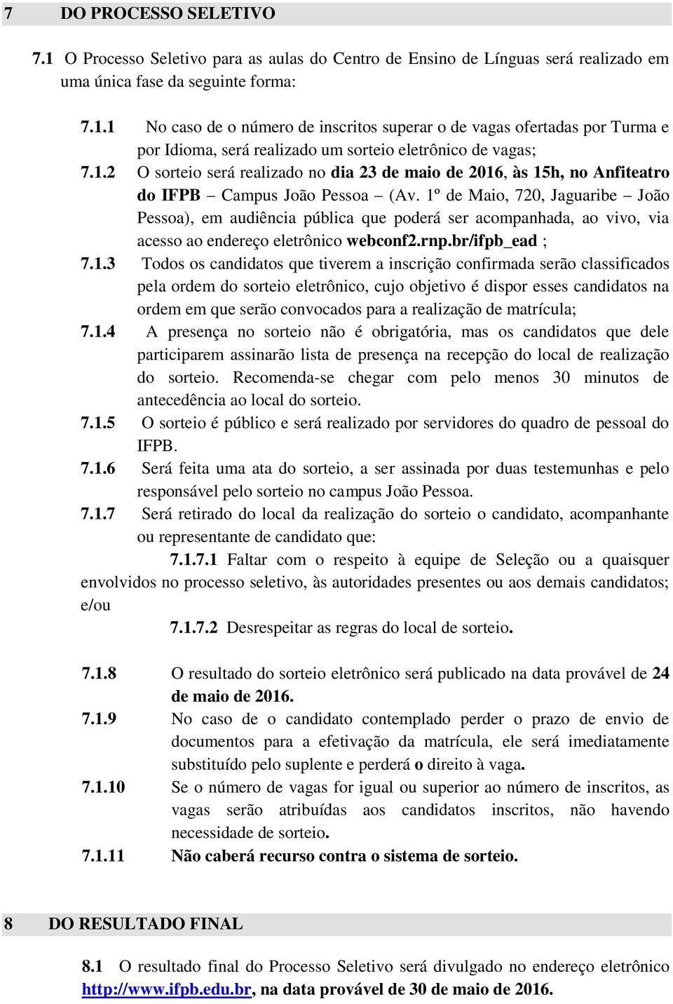 1º de Maio, 720, Jaguaribe João Pessoa), em audiência pública que poderá ser acompanhada, ao vivo, via acesso ao endereço eletrônico webconf2.rnp.br/ifpb_ead ; 7.1.3 Todos os candidatos que tiverem a