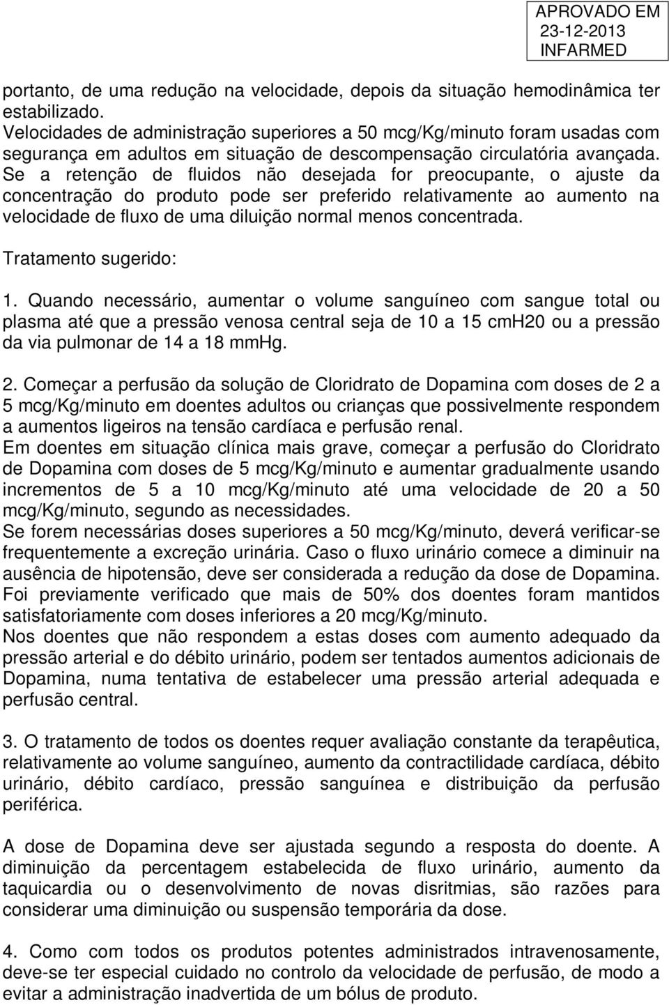 Se a retenção de fluidos não desejada for preocupante, o ajuste da concentração do produto pode ser preferido relativamente ao aumento na velocidade de fluxo de uma diluição normal menos concentrada.