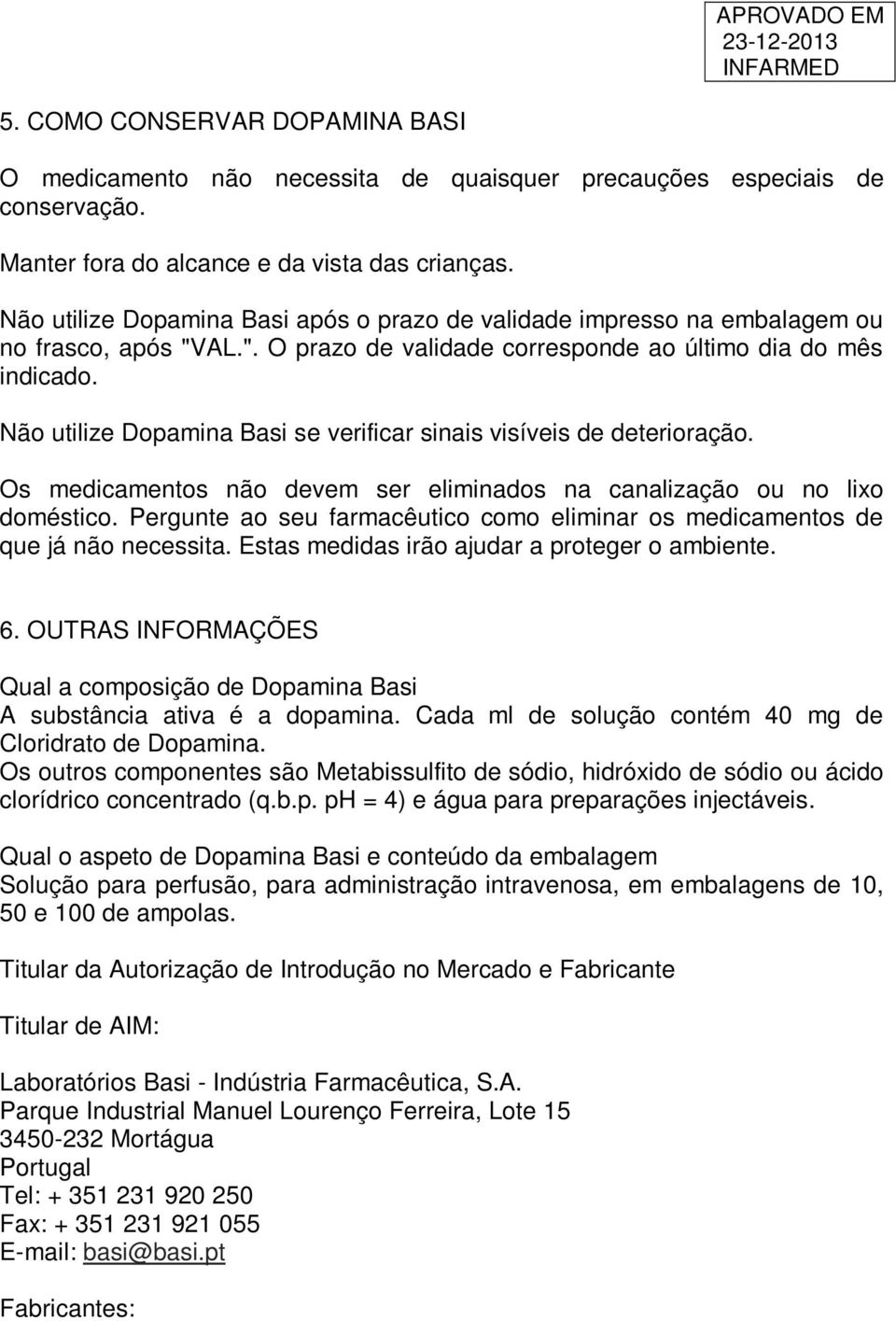 Não utilize Dopamina Basi se verificar sinais visíveis de deterioração. Os medicamentos não devem ser eliminados na canalização ou no lixo doméstico.