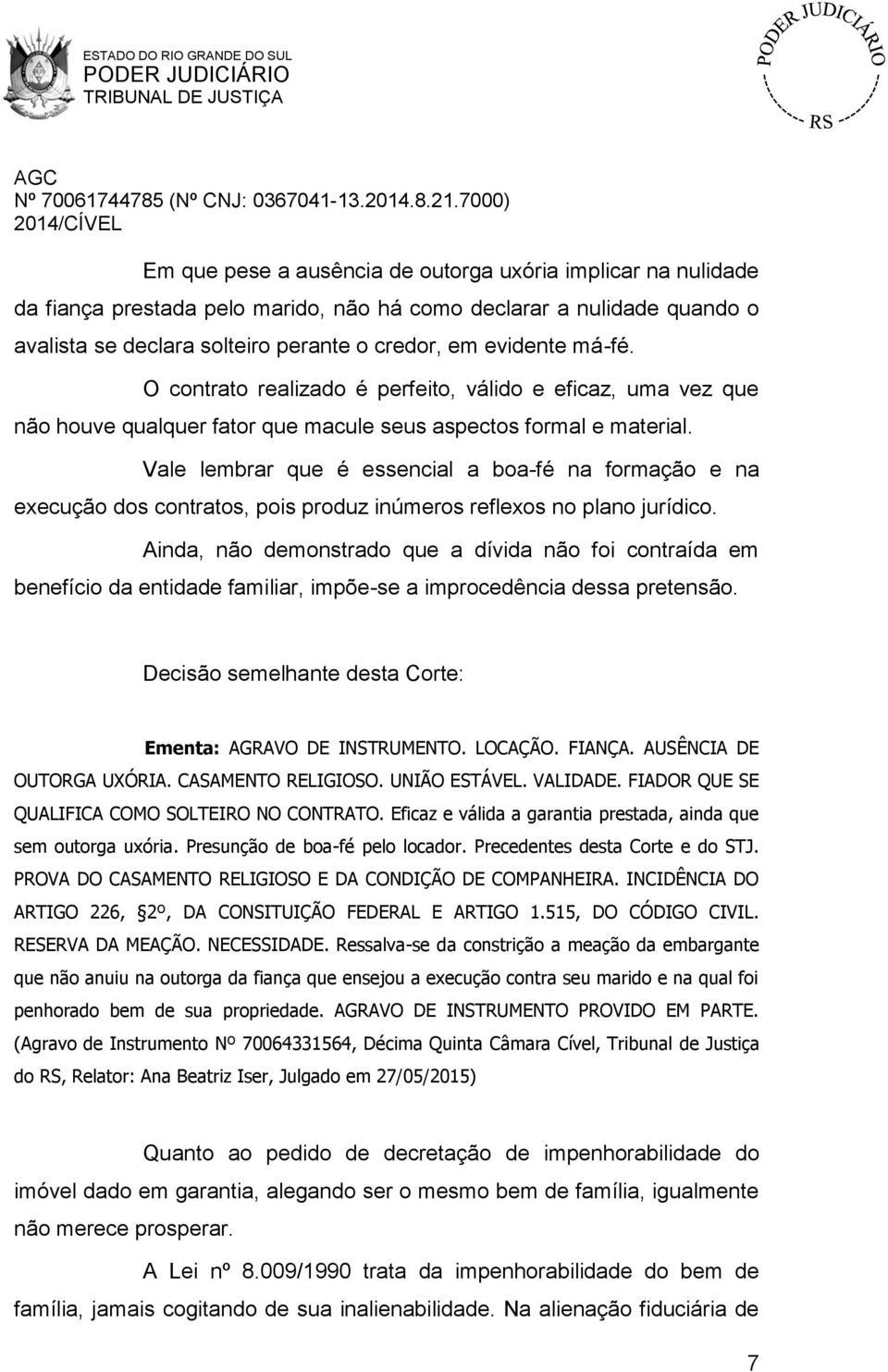 Vale lembrar que é essencial a boa-fé na formação e na execução dos contratos, pois produz inúmeros reflexos no plano jurídico.