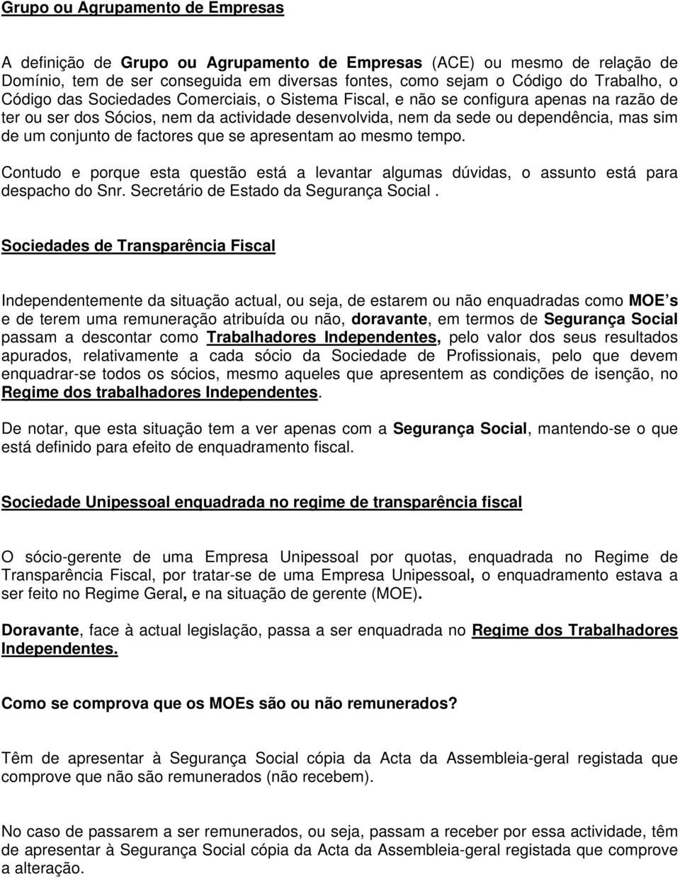 factores que se apresentam ao mesmo tempo. Contudo e porque esta questão está a levantar algumas dúvidas, o assunto está para despacho do Snr. Secretário de Estado da Segurança Social.