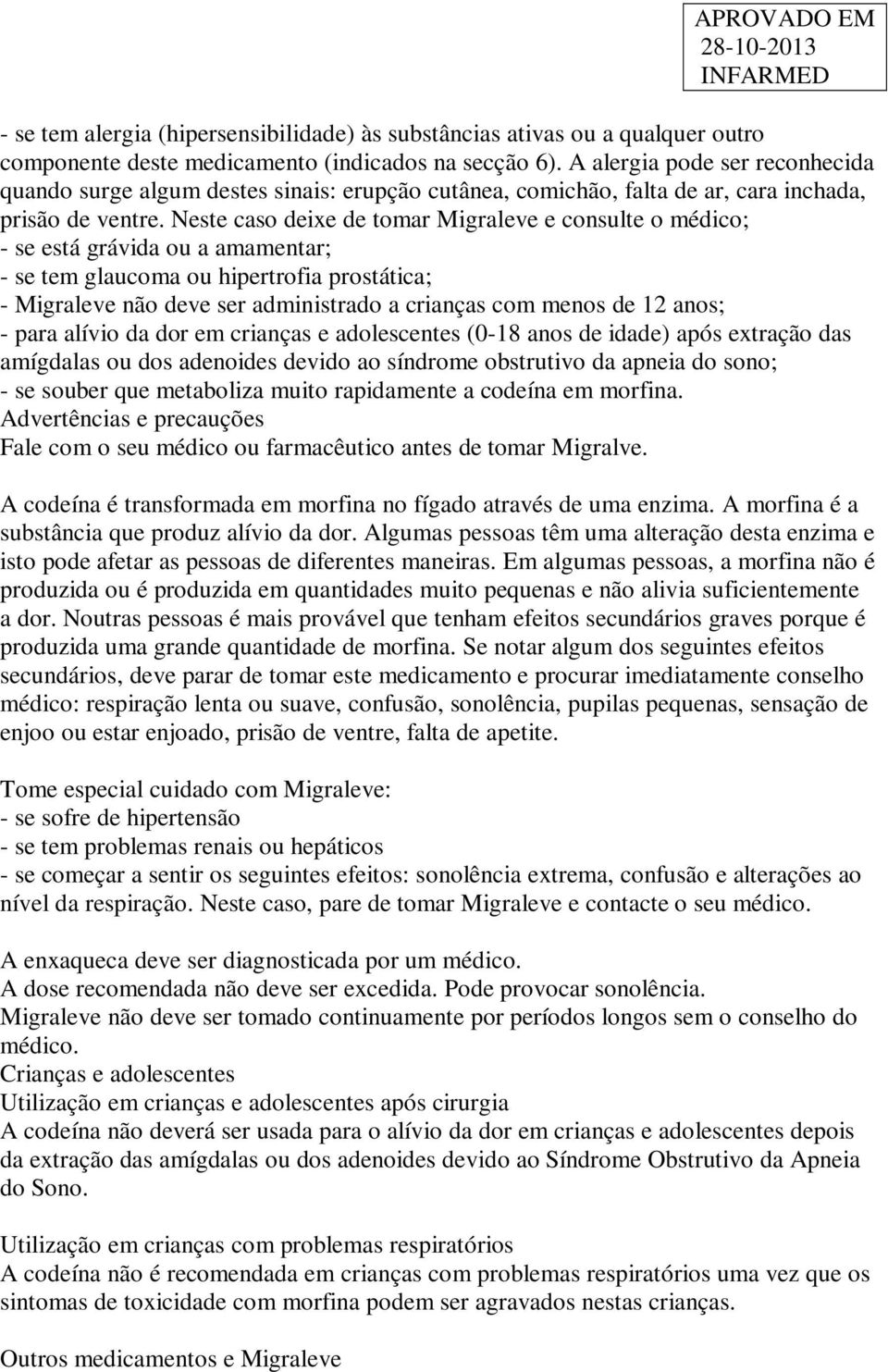 Neste caso deixe de tomar Migraleve e consulte o médico; - se está grávida ou a amamentar; - se tem glaucoma ou hipertrofia prostática; - Migraleve não deve ser administrado a crianças com menos de