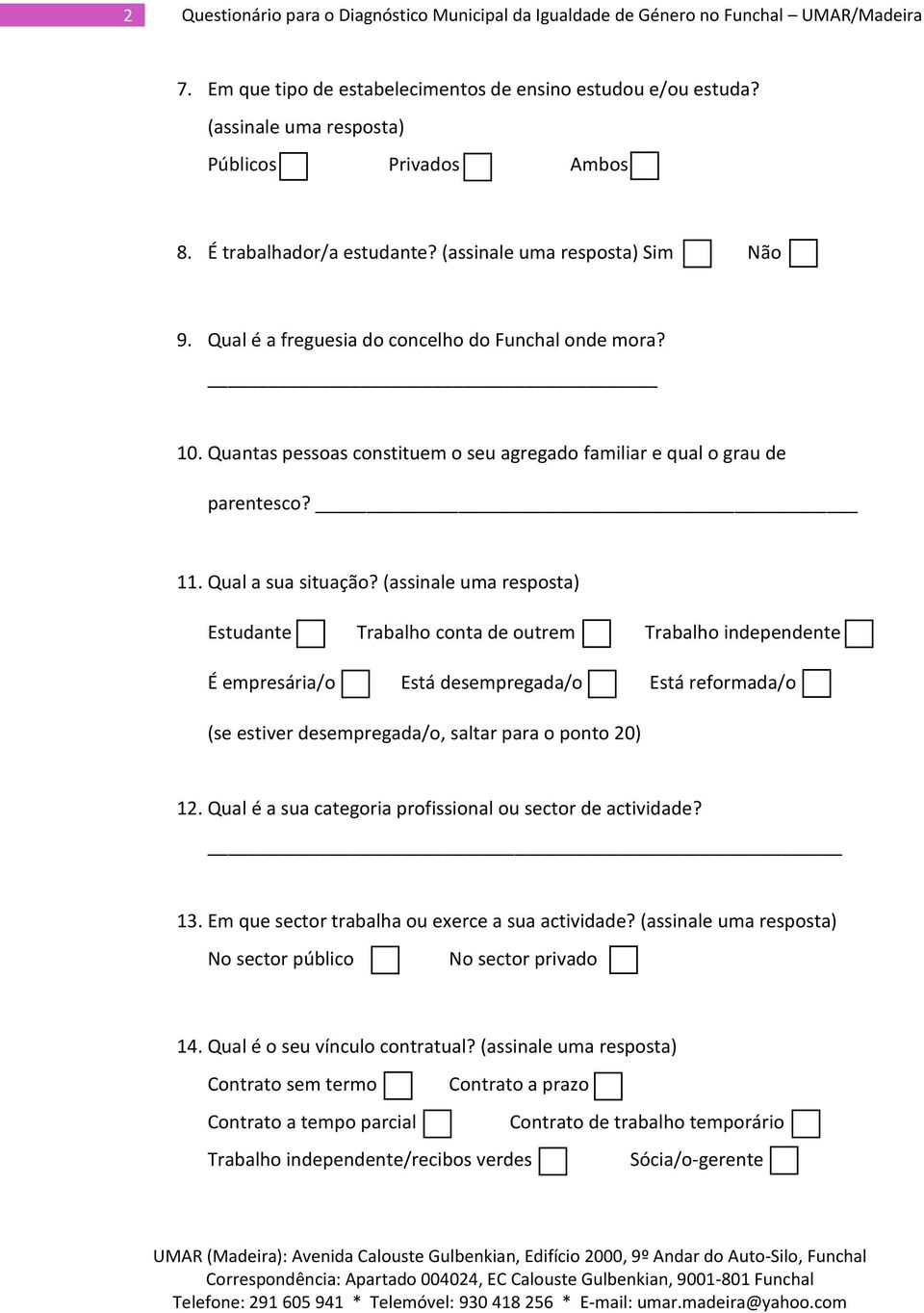 Estudante Trabalho conta de outrem Trabalho independente É empresária/o Está desempregada/o Está reformada/o (se estiver desempregada/o, saltar para o ponto 20) 12.