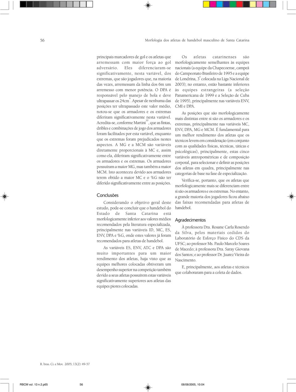 O DPA é responsável pelo manejo de bola e deve ultrapassar os 24cm 4.