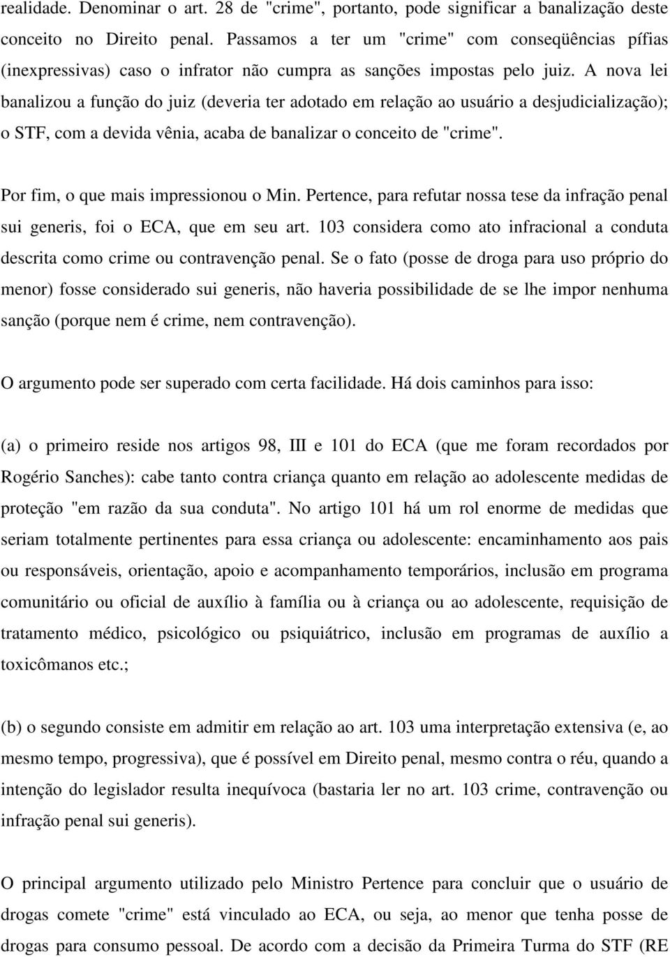 A nova lei banalizou a função do juiz (deveria ter adotado em relação ao usuário a desjudicialização); o STF, com a devida vênia, acaba de banalizar o conceito de "crime".