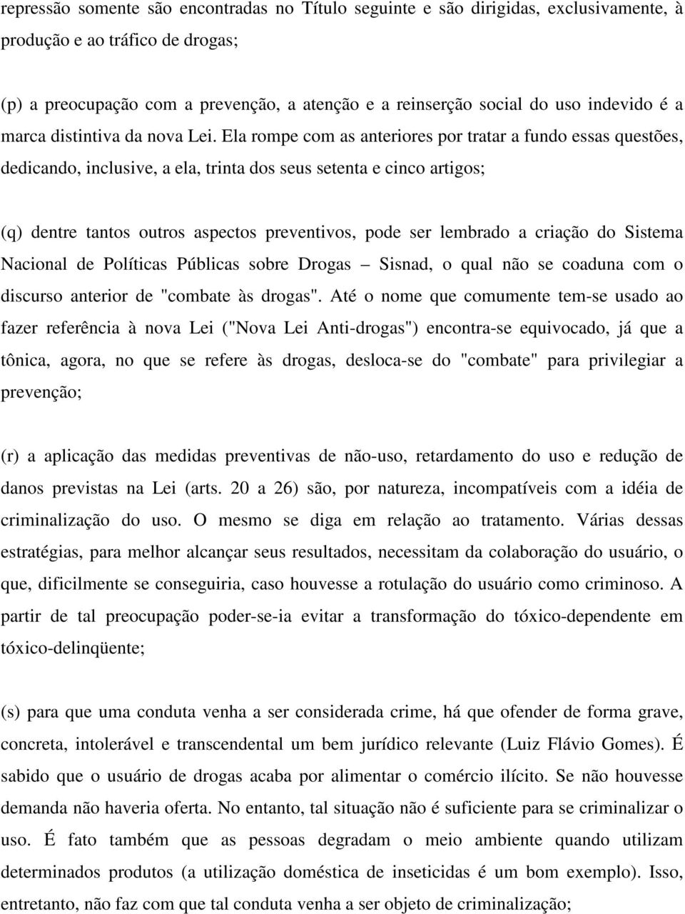 Ela rompe com as anteriores por tratar a fundo essas questões, dedicando, inclusive, a ela, trinta dos seus setenta e cinco artigos; (q) dentre tantos outros aspectos preventivos, pode ser lembrado a