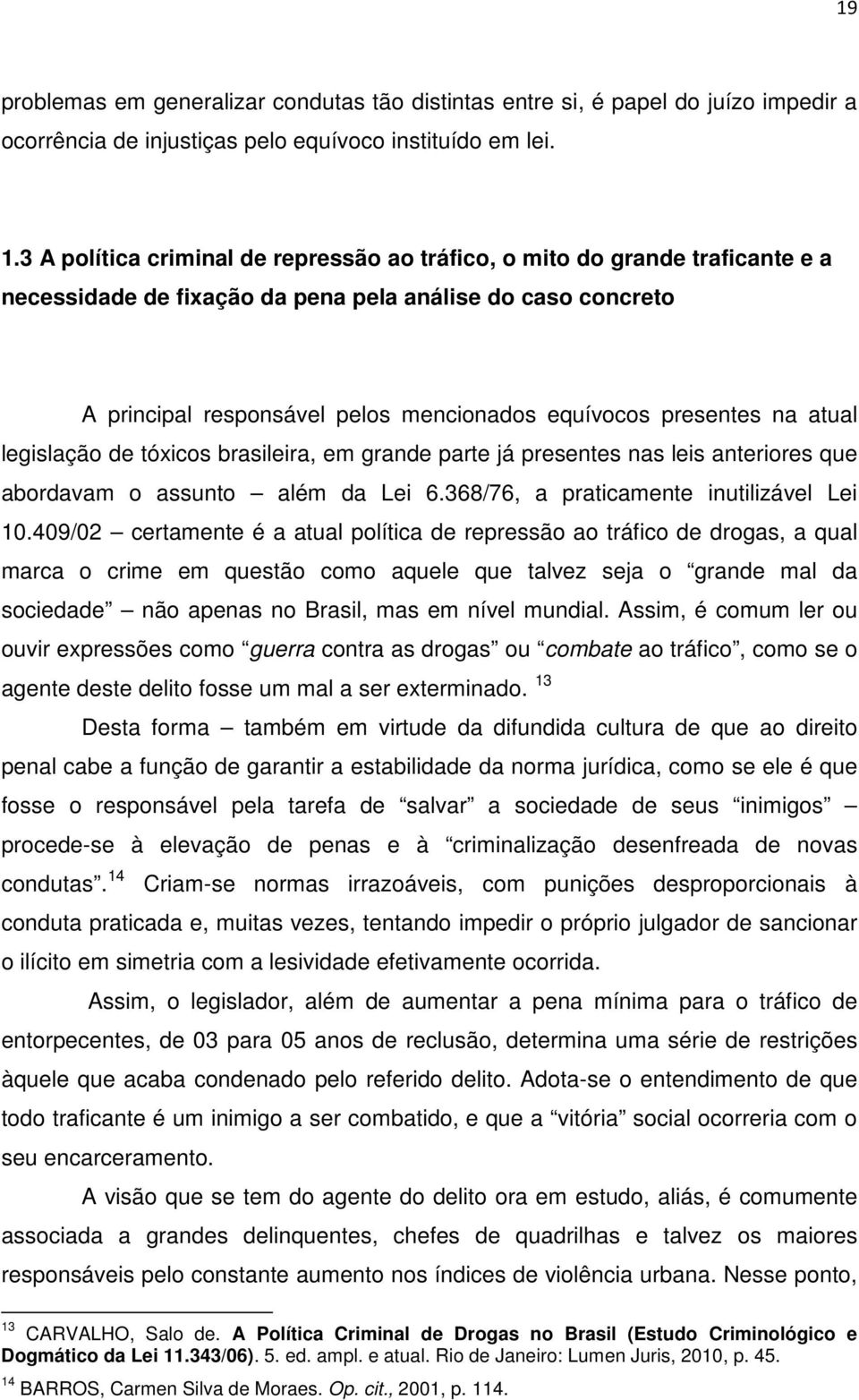 presentes na atual legislação de tóxicos brasileira, em grande parte já presentes nas leis anteriores que abordavam o assunto além da Lei 6.368/76, a praticamente inutilizável Lei 10.