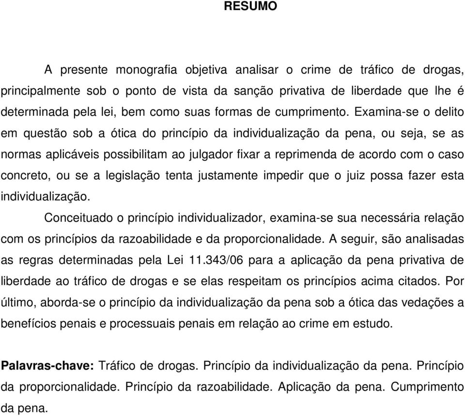 Examina-se o delito em questão sob a ótica do princípio da individualização da pena, ou seja, se as normas aplicáveis possibilitam ao julgador fixar a reprimenda de acordo com o caso concreto, ou se