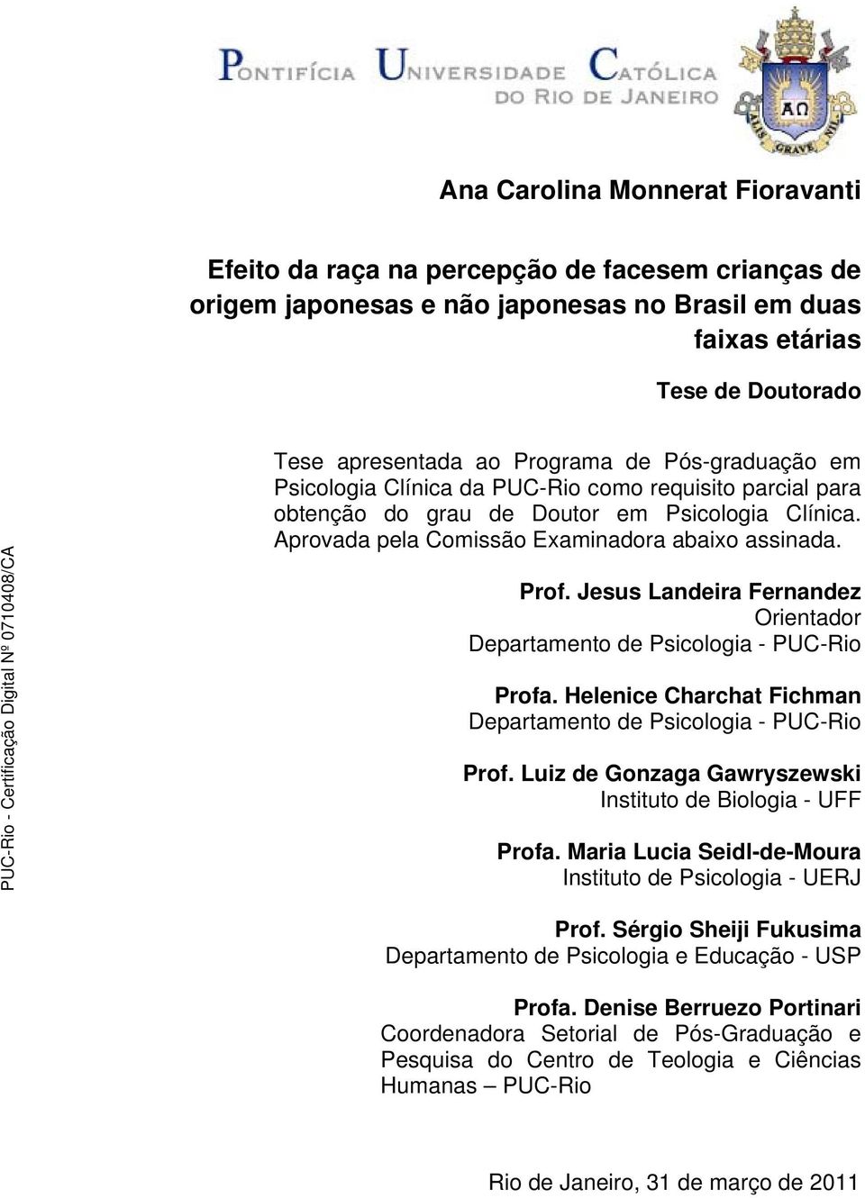 Jesus Landeira Fernandez Orientador Departamento de Psicologia - PUC-Rio Profa. Helenice Charchat Fichman Departamento de Psicologia - PUC-Rio Prof.