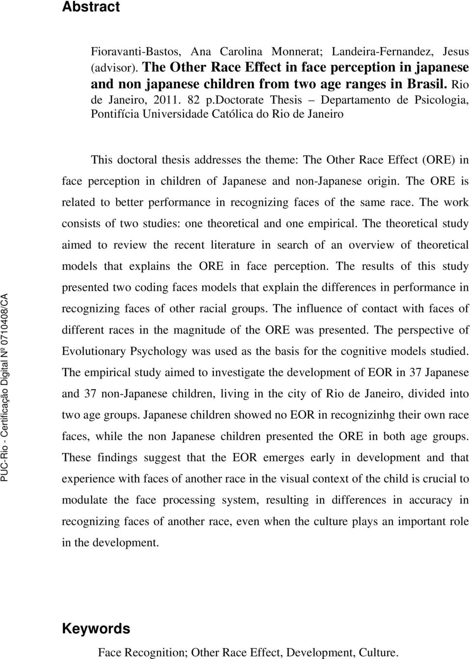doctorate Thesis Departamento de Psicologia, Pontifícia Universidade Católica do Rio de Janeiro This doctoral thesis addresses the theme: The Other Race Effect (ORE) in face perception in children of